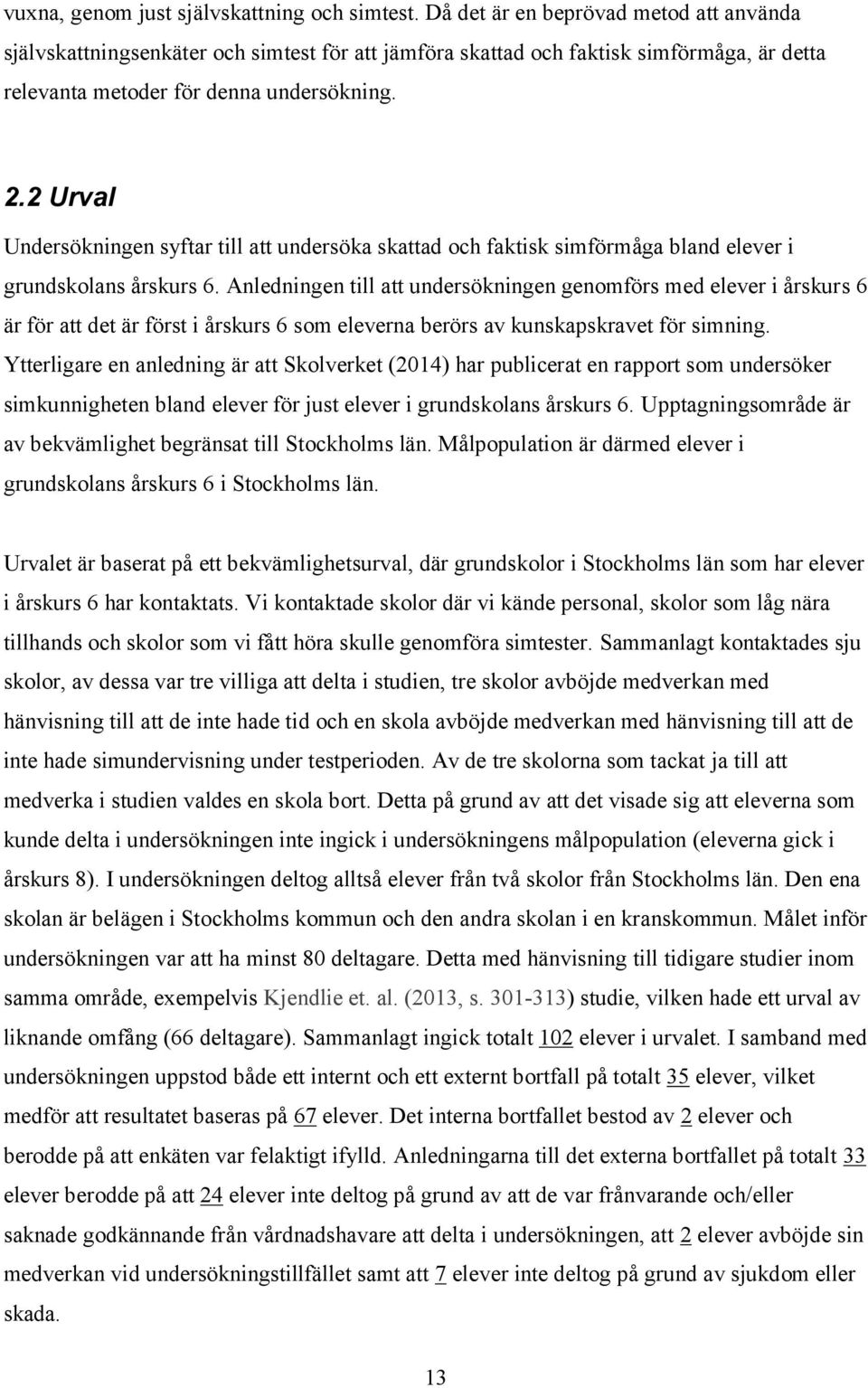 2 Urval Undersökningen syftar till att undersöka skattad och faktisk simförmåga bland elever i grundskolans årskurs 6.