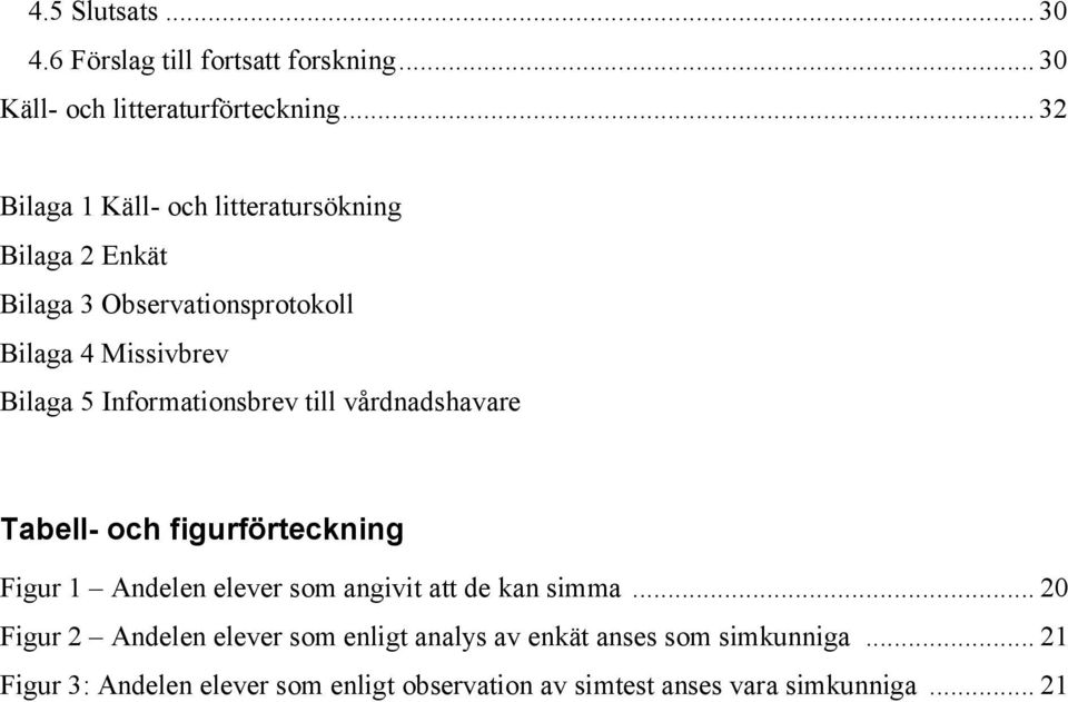 Informationsbrev till vårdnadshavare Tabell- och figurförteckning Figur 1 Andelen elever som angivit att de kan simma.