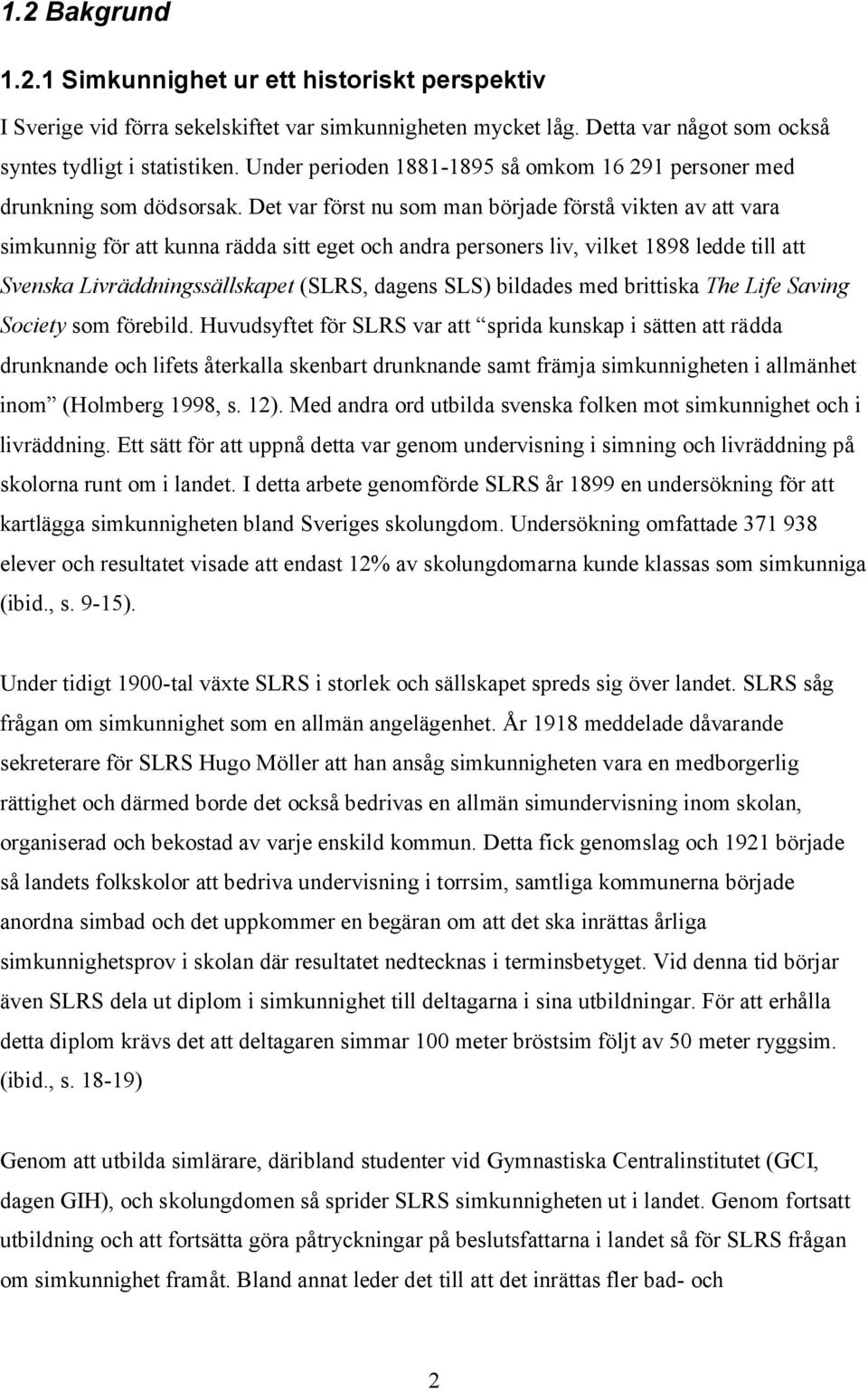 Det var först nu som man började förstå vikten av att vara simkunnig för att kunna rädda sitt eget och andra personers liv, vilket 1898 ledde till att Svenska Livräddningssällskapet (SLRS, dagens