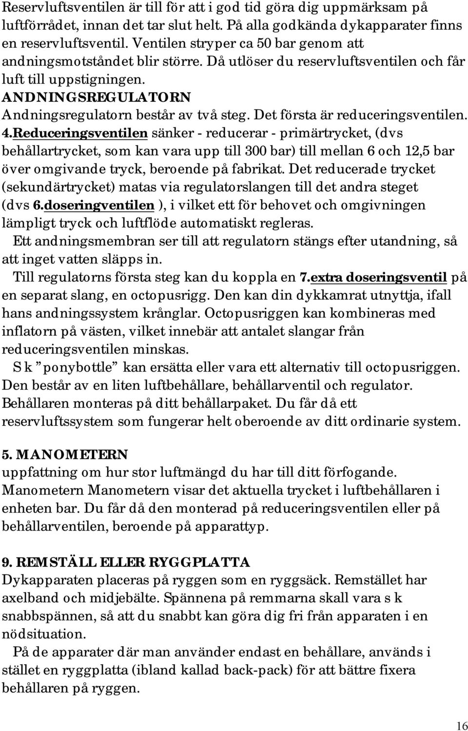 Det första är reduceringsventilen. 4.