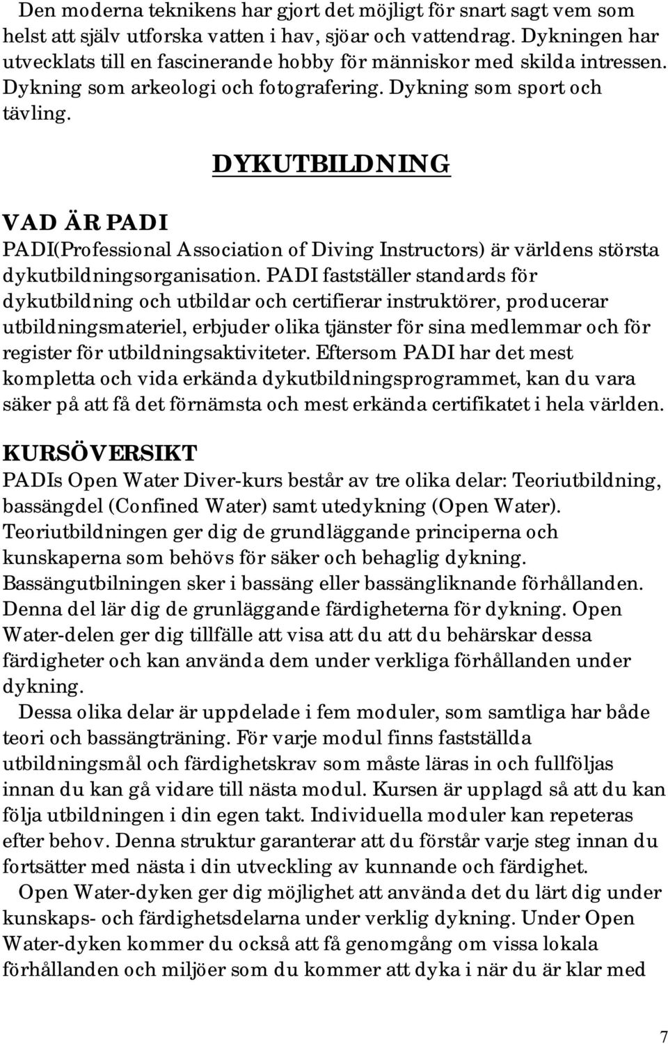 DYKUTBILDNING VAD ÄR PADI PADI(Professional Association of Diving Instructors) är världens största dykutbildningsorganisation.