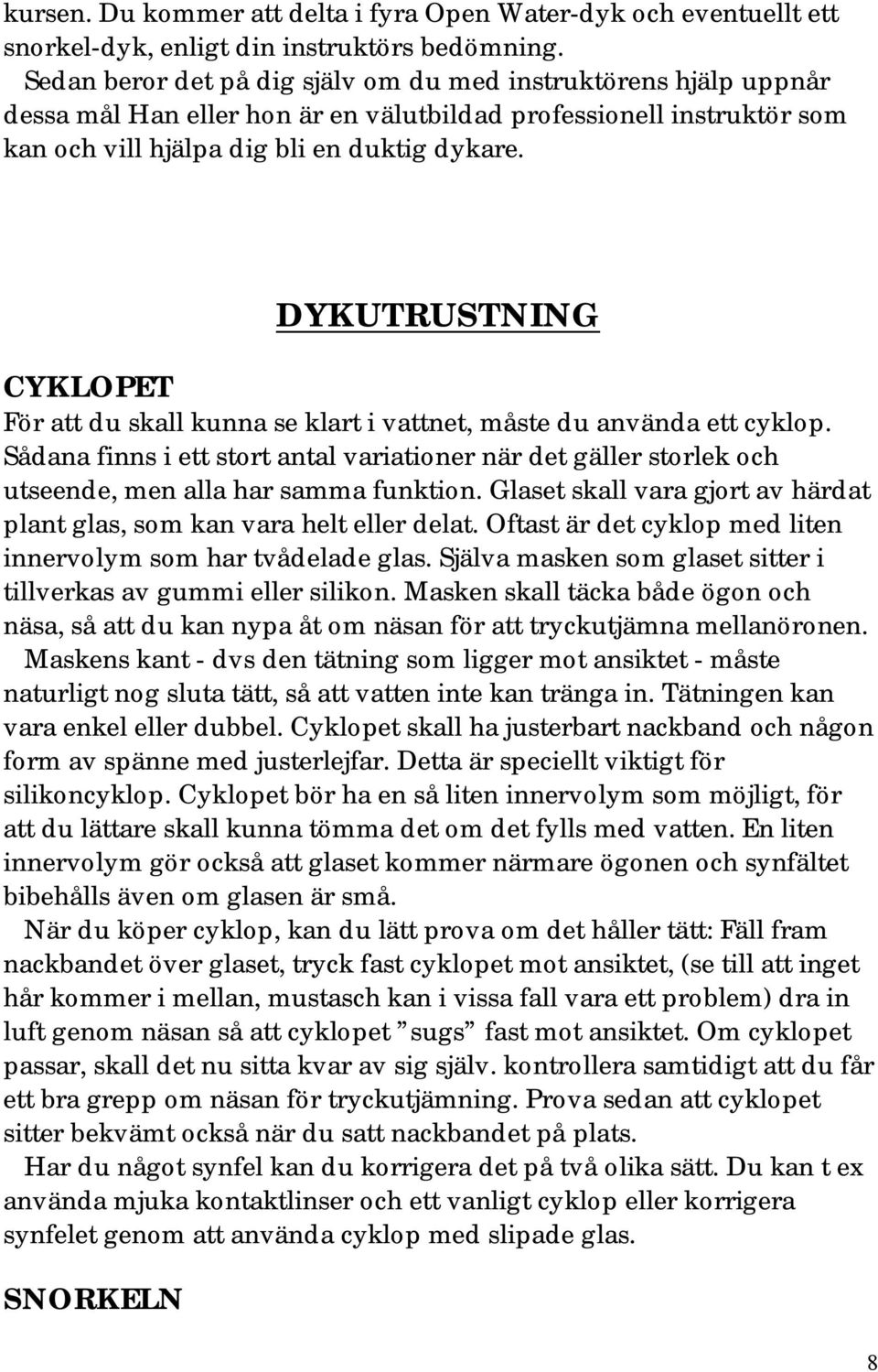 DYKUTRUSTNING CYKLOPET För att du skall kunna se klart i vattnet, måste du använda ett cyklop.