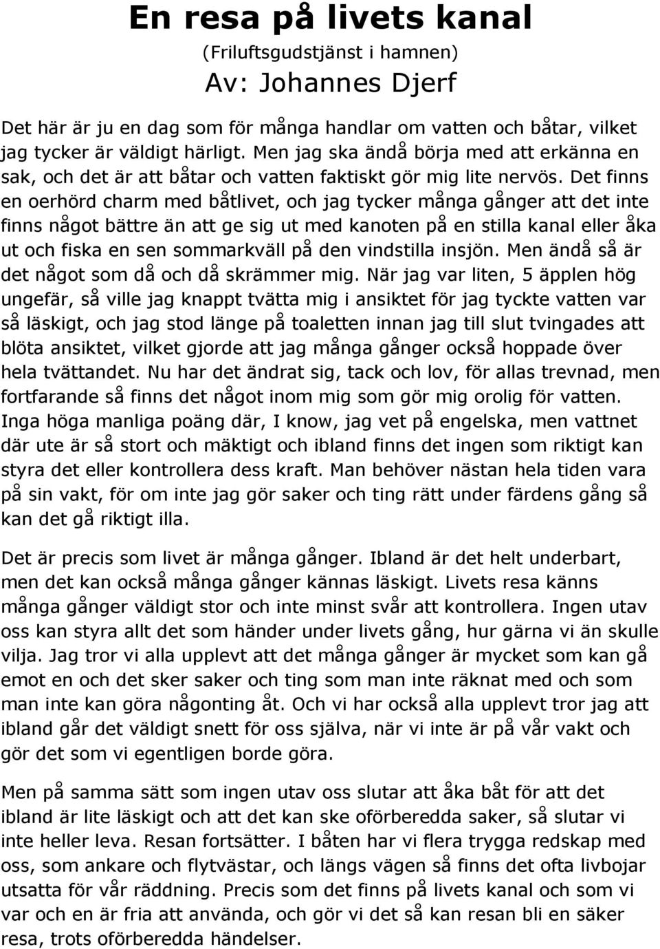 Det finns en oerhörd charm med båtlivet, och jag tycker många gånger att det inte finns något bättre än att ge sig ut med kanoten på en stilla kanal eller åka ut och fiska en sen sommarkväll på den