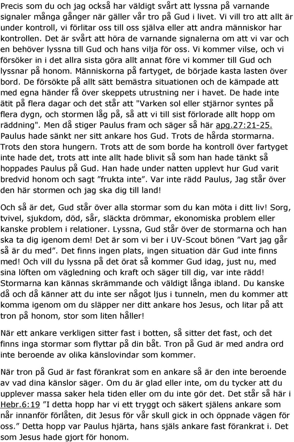 Det är svårt att höra de varnande signalerna om att vi var och en behöver lyssna till Gud och hans vilja för oss.