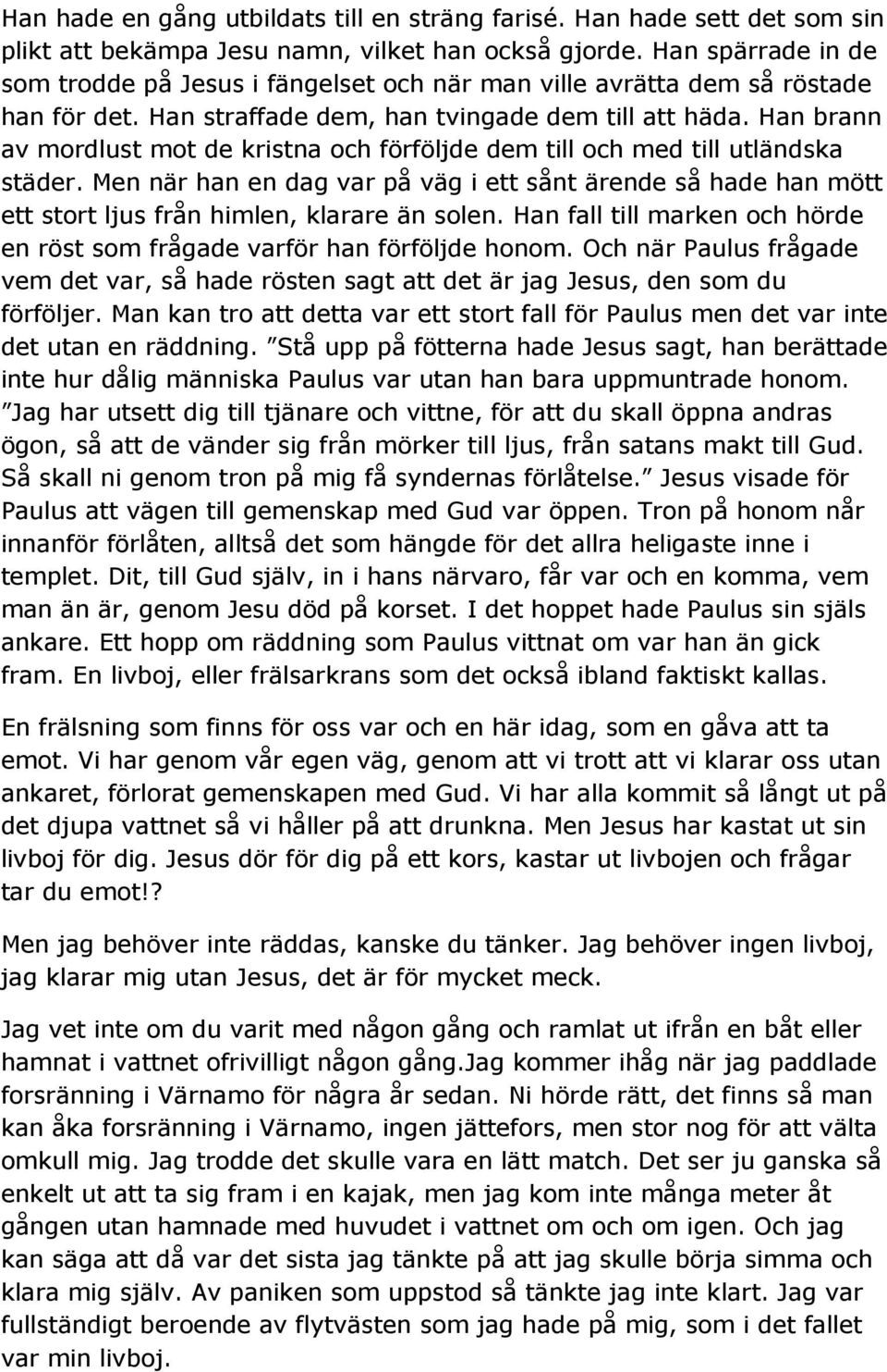 Han brann av mordlust mot de kristna och förföljde dem till och med till utländska städer.