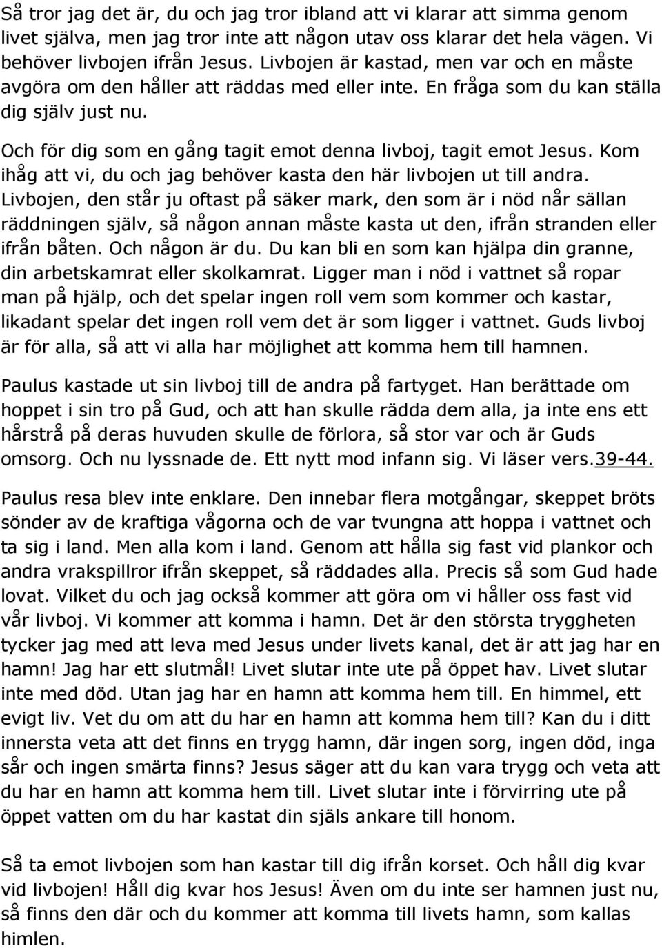 Och för dig som en gång tagit emot denna livboj, tagit emot Jesus. Kom ihåg att vi, du och jag behöver kasta den här livbojen ut till andra.