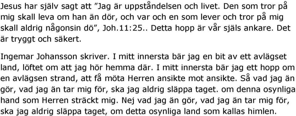 Det är tryggt och säkert. Ingemar Johansson skriver. I mitt innersta bär jag en bit av ett avlägset land, löftet om att jag hör hemma där.