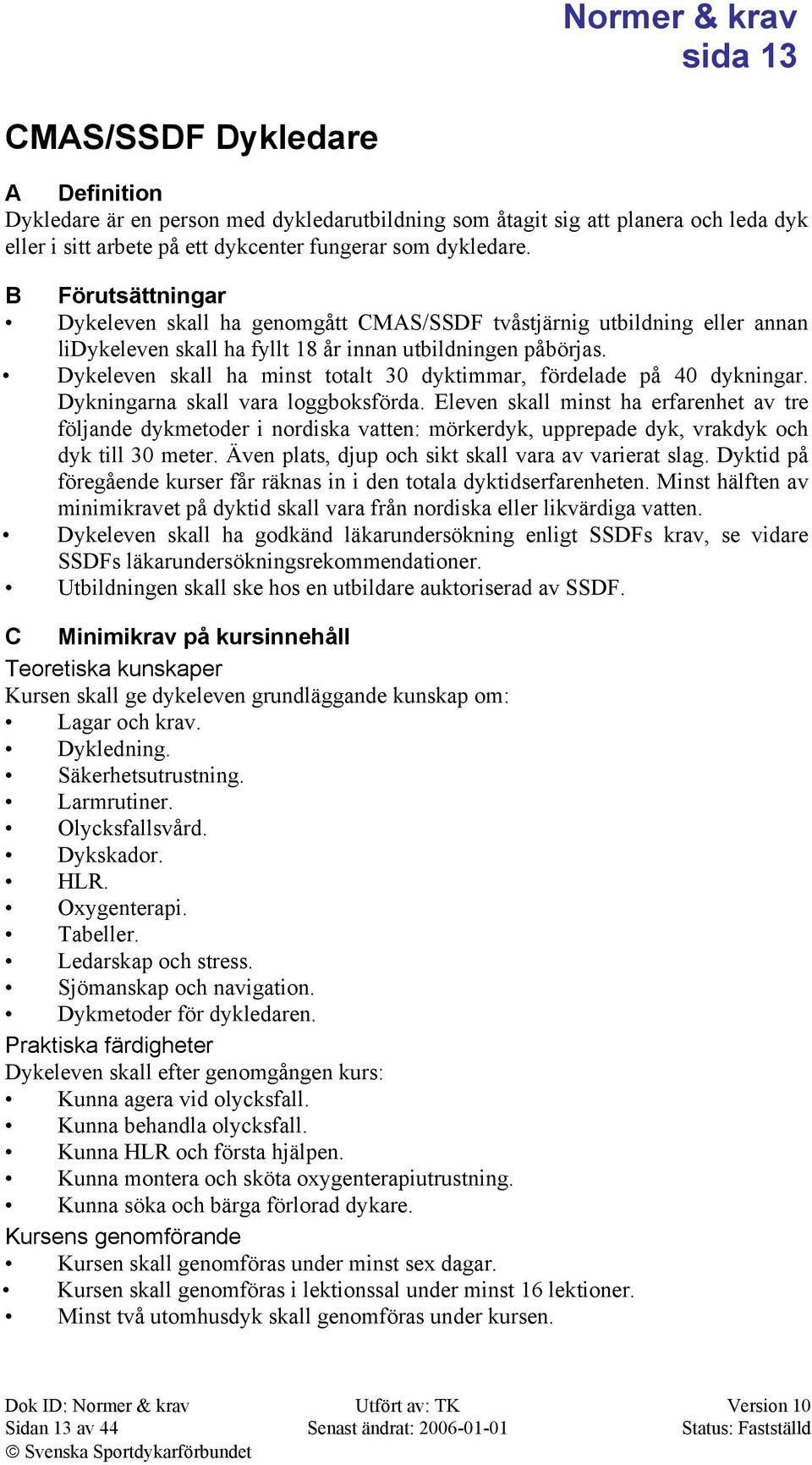 Dykeleven skall ha minst totalt 30 dyktimmar, fördelade på 40 dykningar. Dykningarna skall vara loggboksförda.