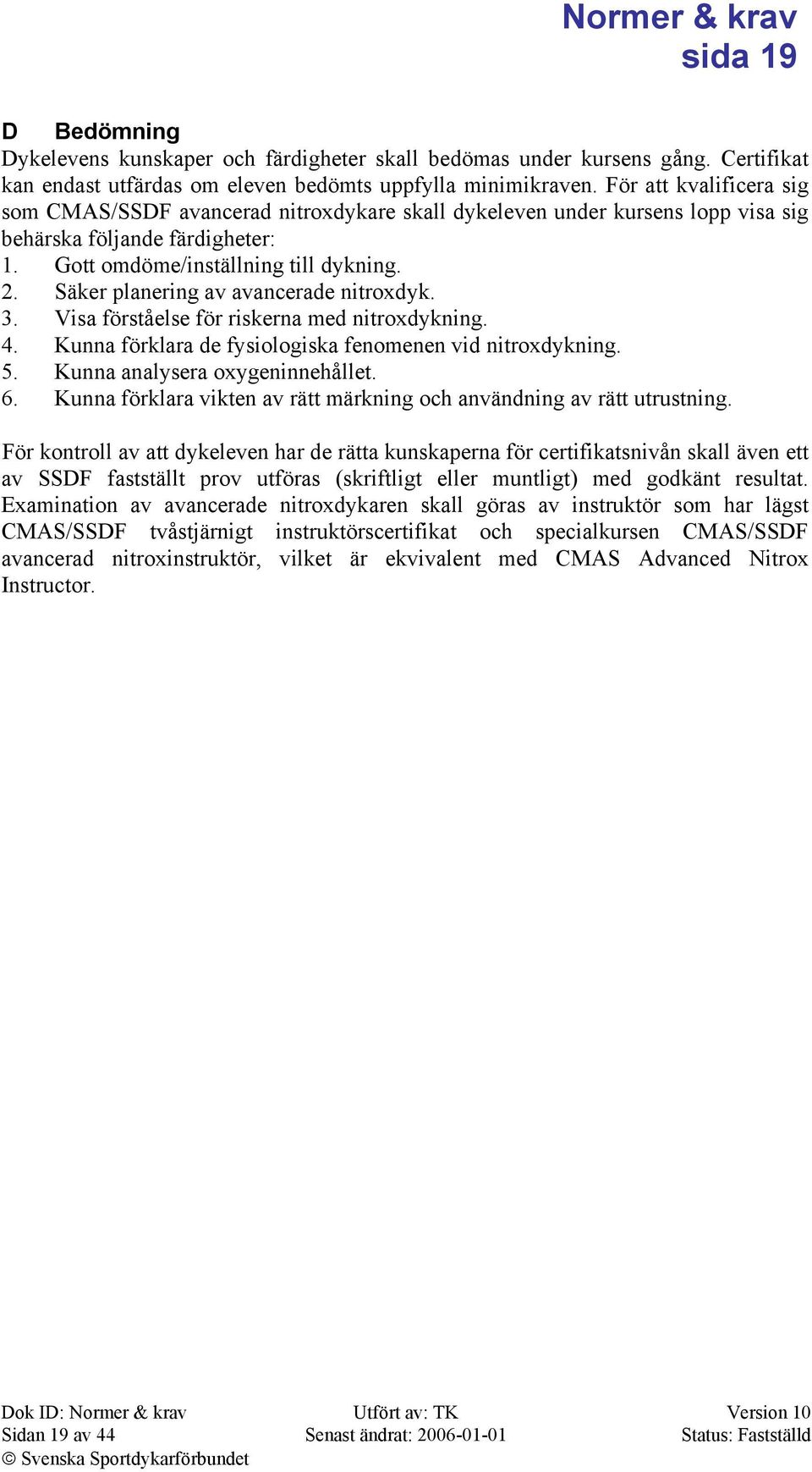 Säker planering av avancerade nitroxdyk. 3. Visa förståelse för riskerna med nitroxdykning. 4. Kunna förklara de fysiologiska fenomenen vid nitroxdykning. 5. Kunna analysera oxygeninnehållet. 6.