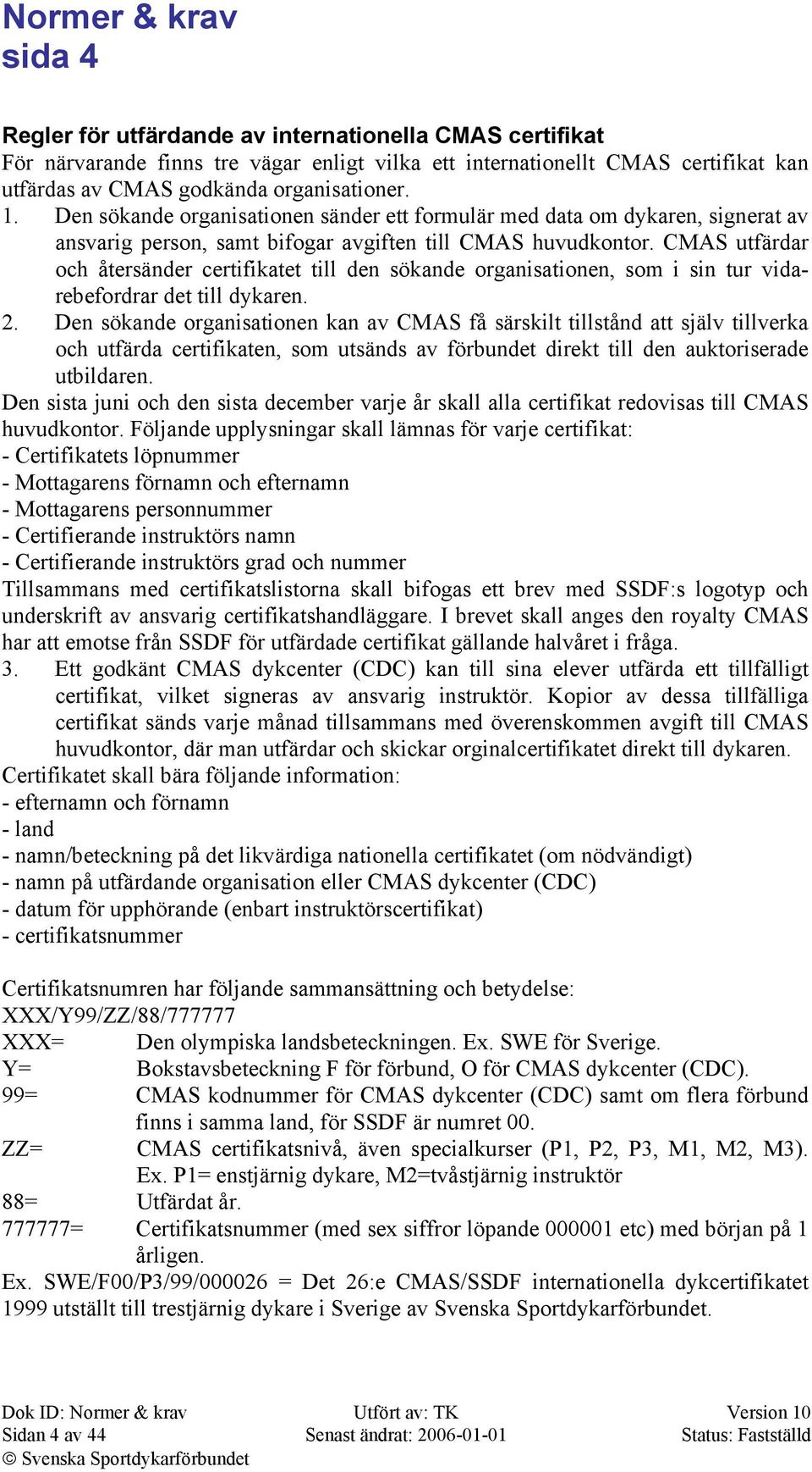 CMAS utfärdar och återsänder certifikatet till den sökande organisationen, som i sin tur vidarebefordrar det till dykaren. 2.