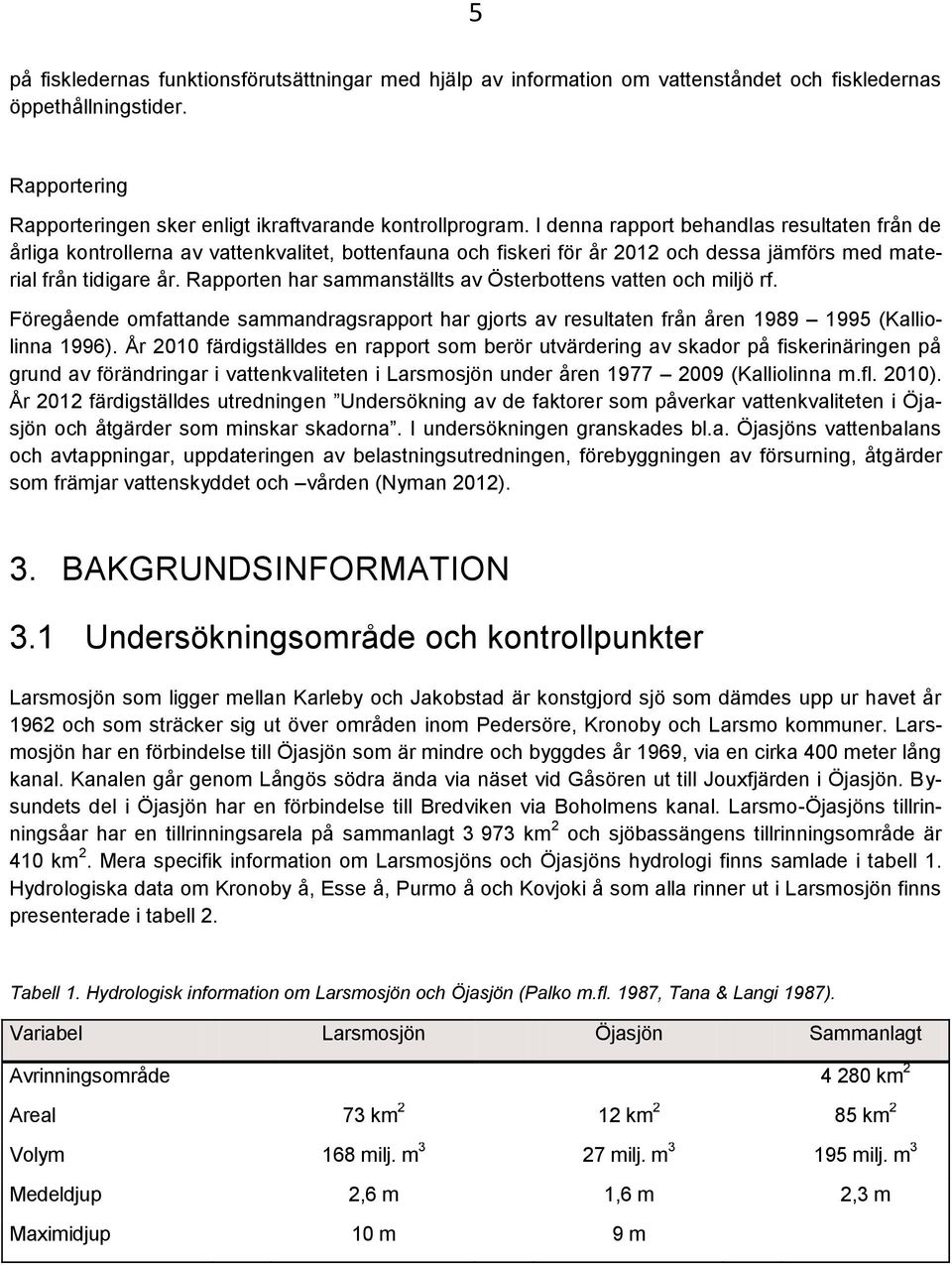 Rapporten har sammanställts av Österbottens vatten och miljö rf. Föregående omfattande sammandragsrapport har gjorts av resultaten från åren 1989 1995 (Kalliolinna 1996).