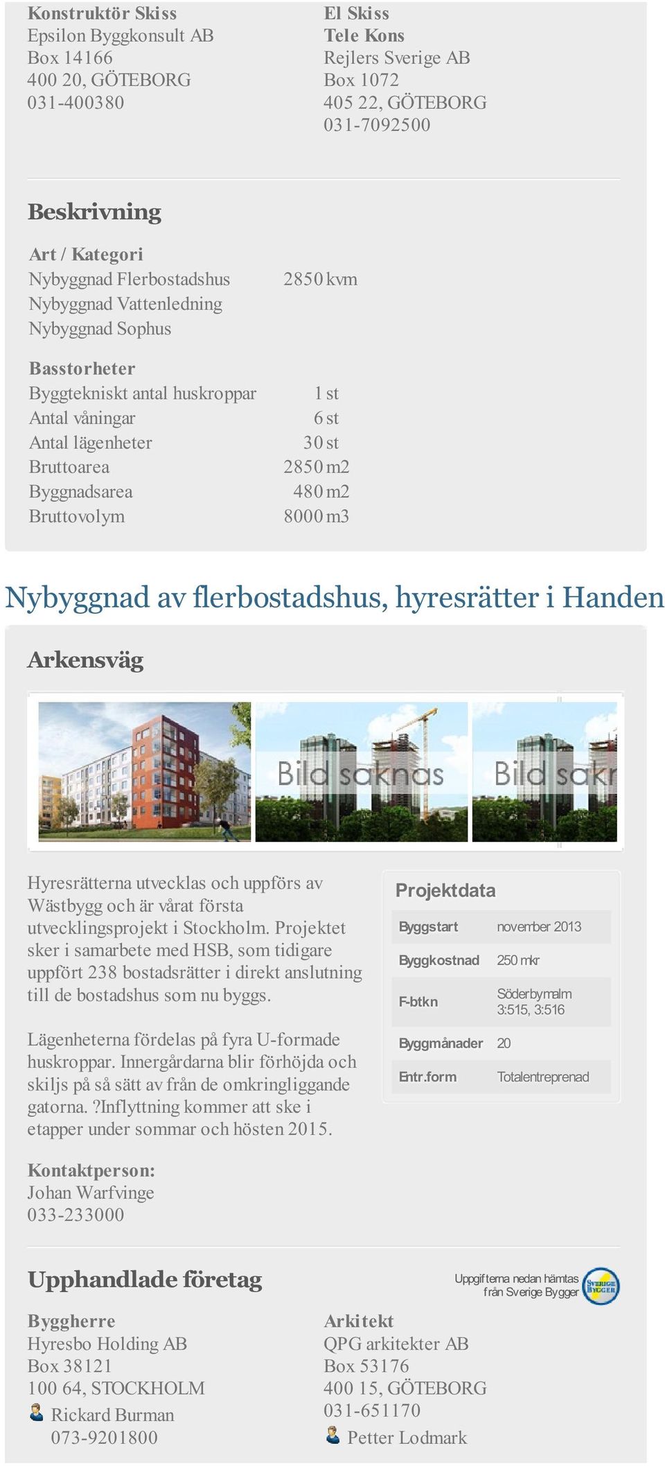hyresrätter i Handen Arkensväg Hyresrätterna utvecklas och uppförs av Wästbygg och är vårat första utvecklingsprojekt i Stockholm.