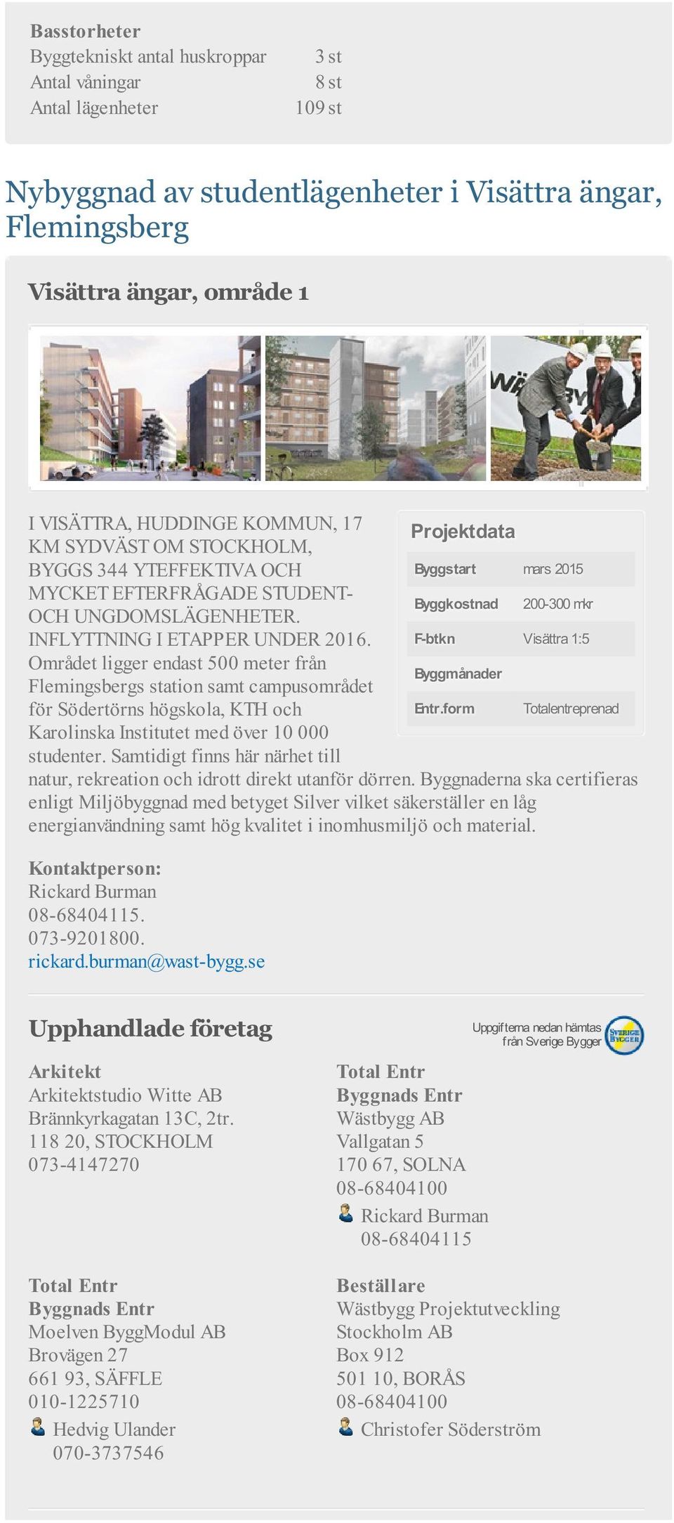 F-btkn Visättra 1:5 Området ligger endast 500 meter från Flemingsbergs station samt campusområdet för Södertörns högskola, KTH och Karolinska Institutet med över 10 000 studenter.