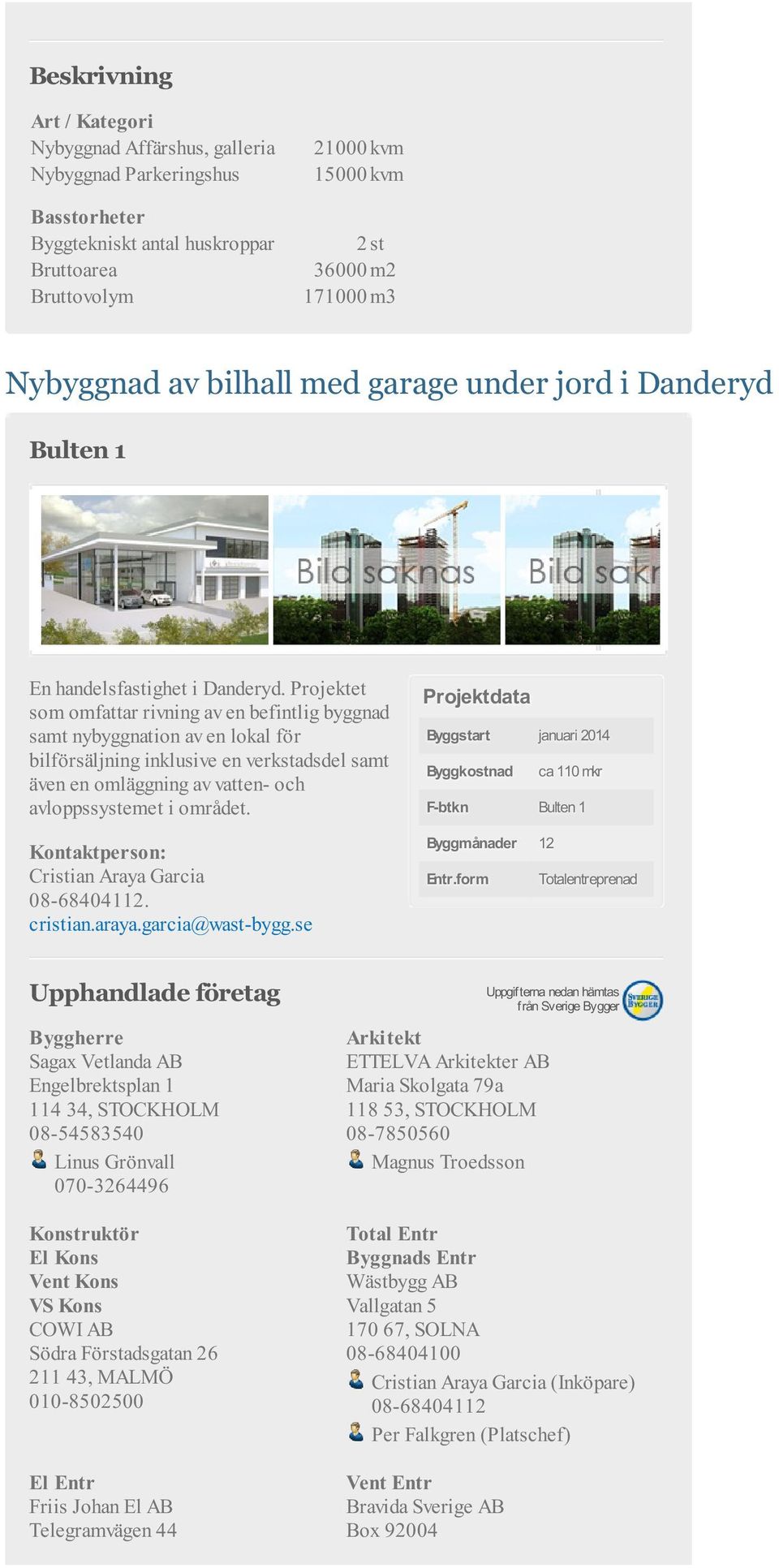 Projektet som omfattar rivning av en befintlig byggnad samt nybyggnation av en lokal för bilförsäljning inklusive en verkstadsdel samt även en omläggning av vatten- och avloppssystemet i området.