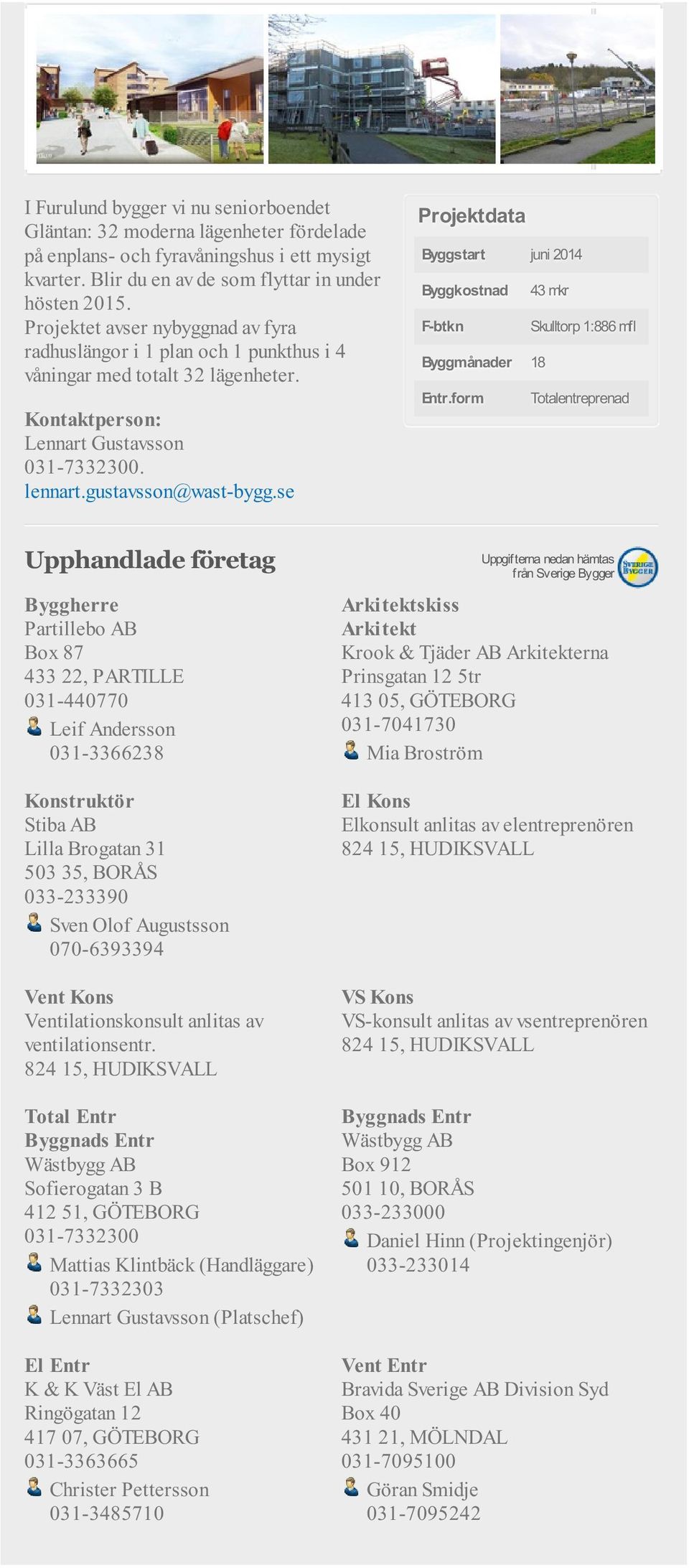 se Byggstart juni 2014 Byggkostnad 43 mkr F-btkn Skulltorp 1:886 mfl Byggmånader 18 Entr.