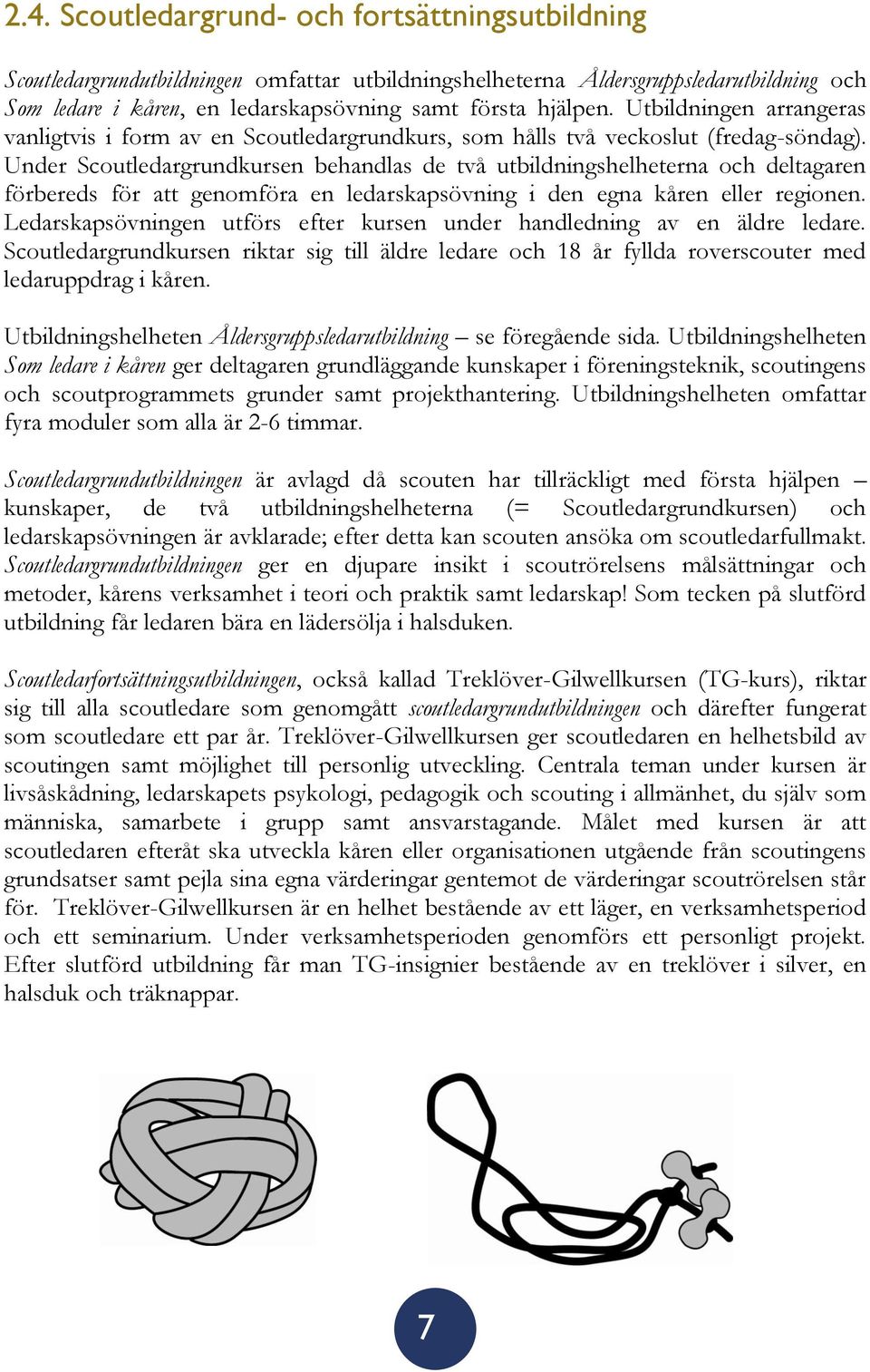 Under Scoutledargrundkursen behandlas de två utbildningshelheterna och deltagaren förbereds för att genomföra en ledarskapsövning i den egna kåren eller regionen.