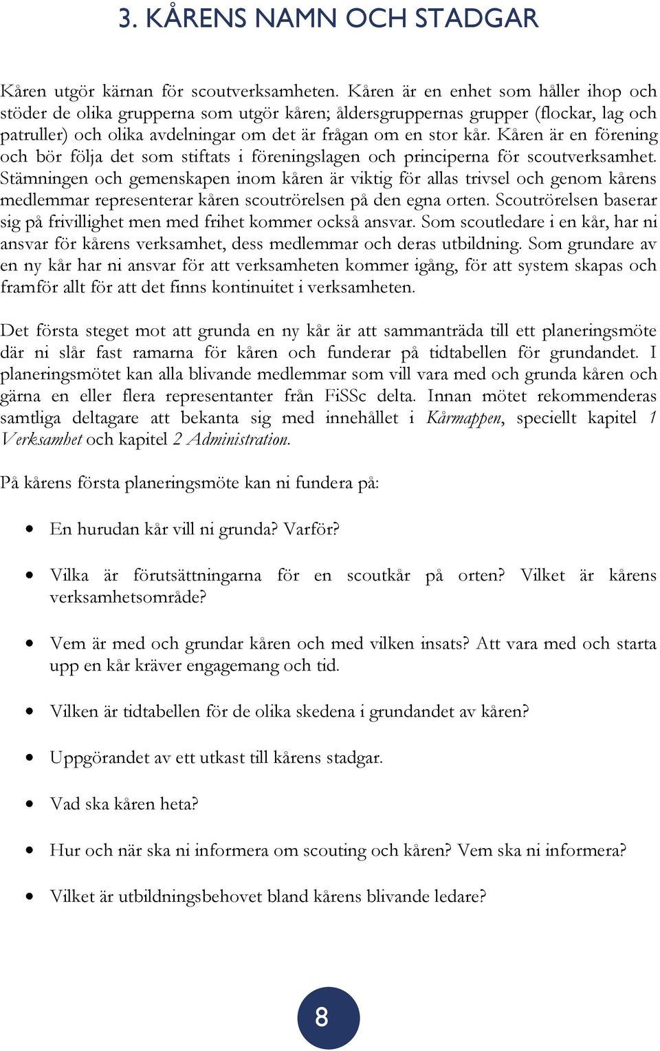 Kåren är en förening och bör följa det som stiftats i föreningslagen och principerna för scoutverksamhet.