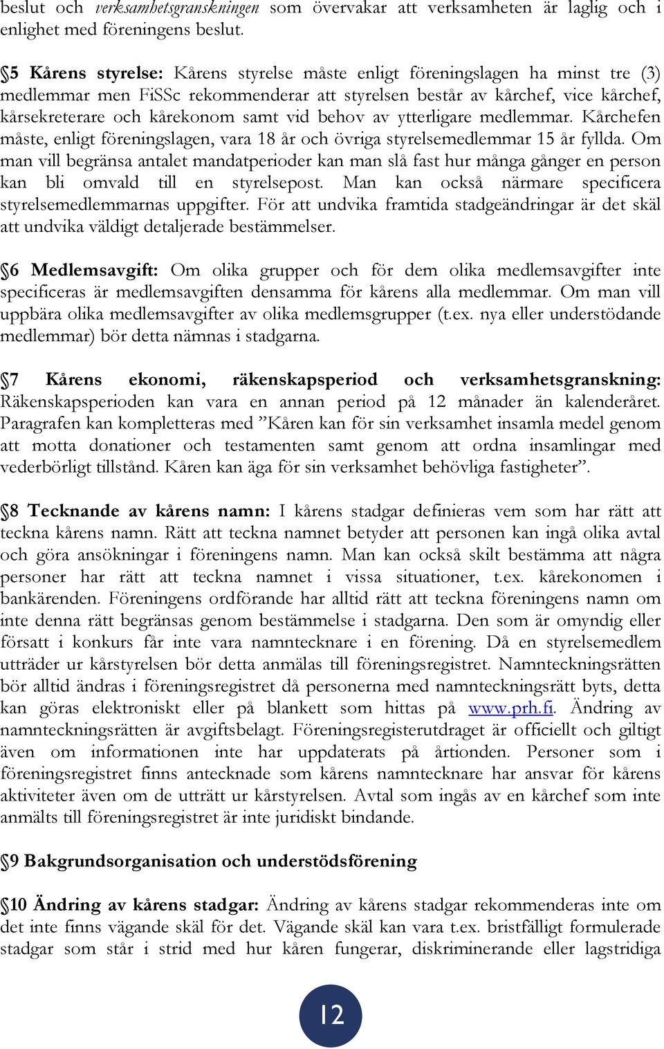 behov av ytterligare medlemmar. Kårchefen måste, enligt föreningslagen, vara 18 år och övriga styrelsemedlemmar 15 år fyllda.