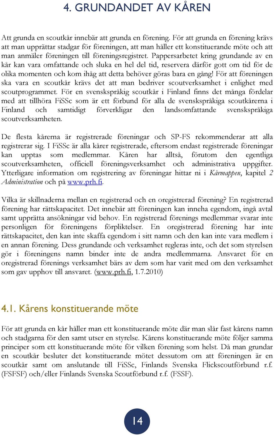 Pappersarbetet kring grundande av en kår kan vara omfattande och sluka en hel del tid, reservera därför gott om tid för de olika momenten och kom ihåg att detta behöver göras bara en gång!