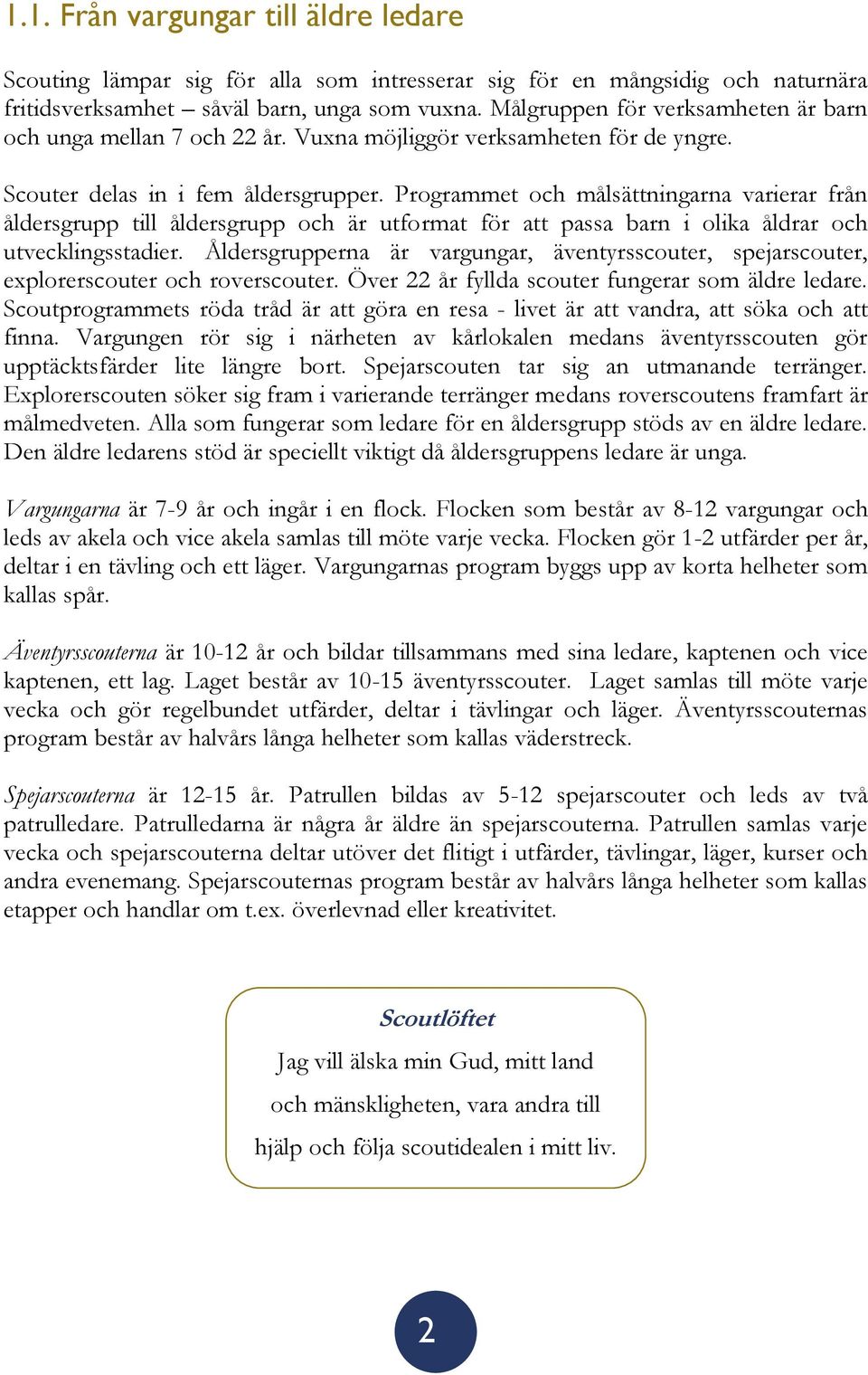 Programmet och målsättningarna varierar från åldersgrupp till åldersgrupp och är utformat för att passa barn i olika åldrar och utvecklingsstadier.