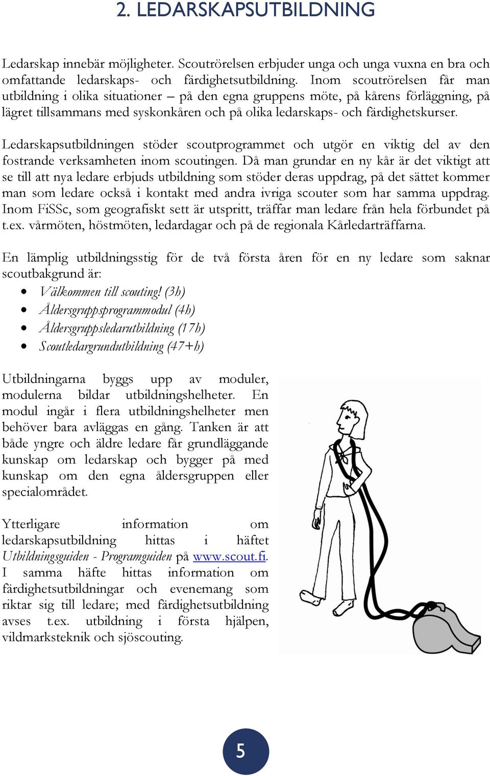 Ledarskapsutbildningen stöder scoutprogrammet och utgör en viktig del av den fostrande verksamheten inom scoutingen.