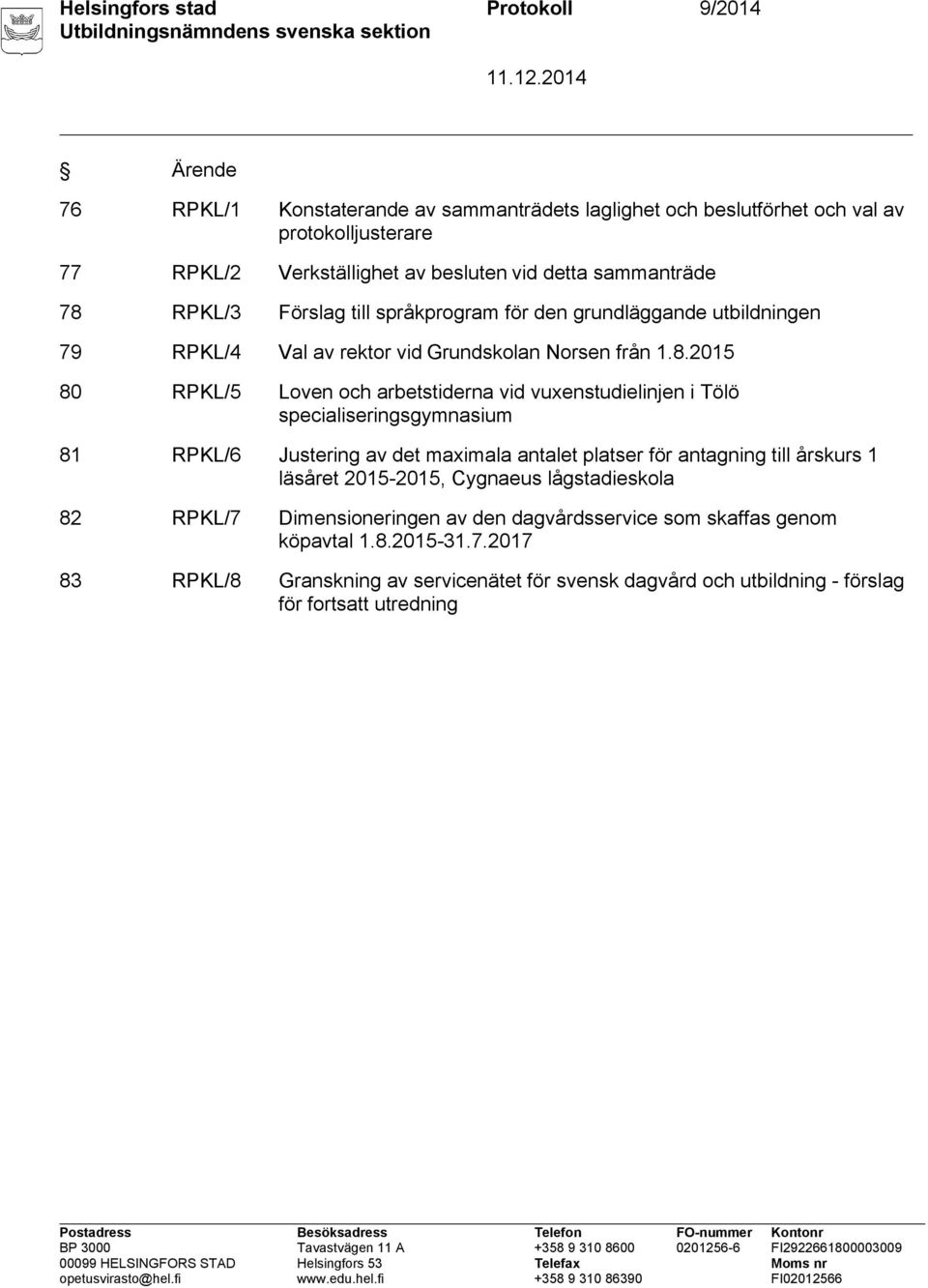 RPKL/3 Förslag till språkprogram för den grundläggande utbildningen 79 RPKL/4 Val av rektor vid Grundskolan Norsen från 1.8.