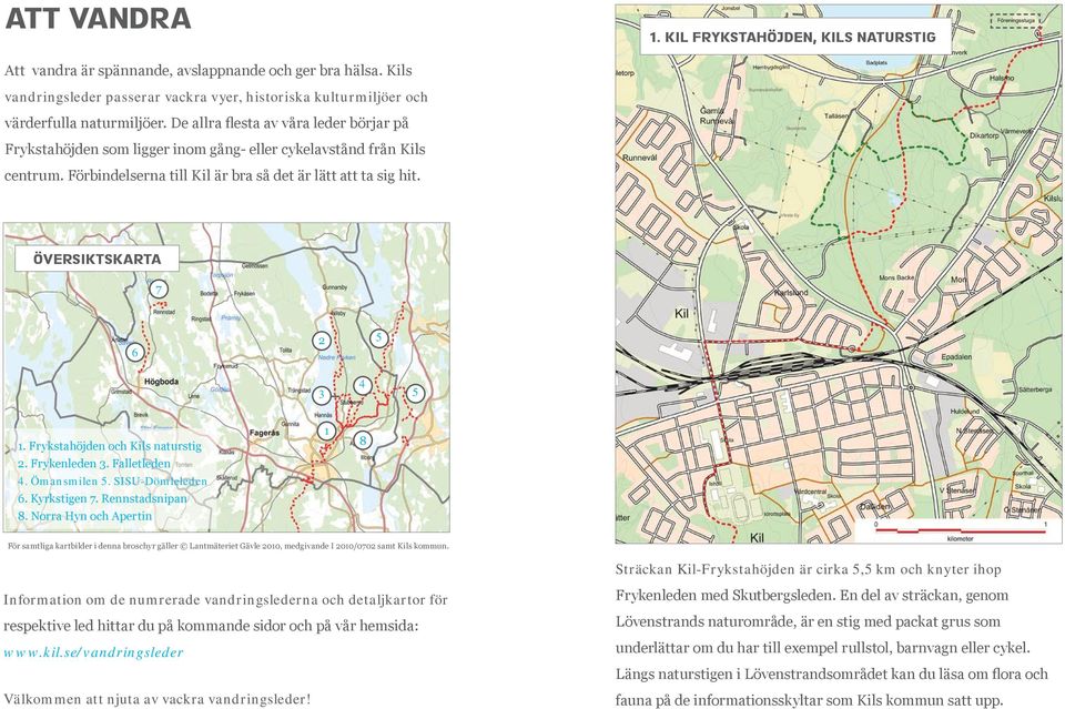 De allra flesta av våra leder börjar på Frykstahöjden som ligger inom gång- eller cykelavstånd från Kils centrum. Förbindelserna till Kil är bra så det är lätt att ta sig hit.