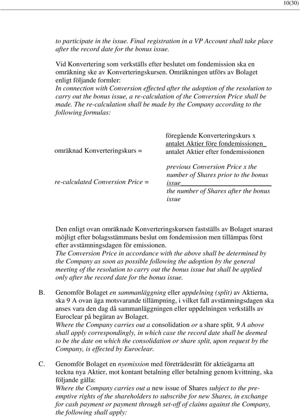 Omräkningen utförs av Bolaget enligt följande formler: In connection with Conversion effected after the adoption of the resolution to carry out the bonus issue, a re-calculation of the Conversion