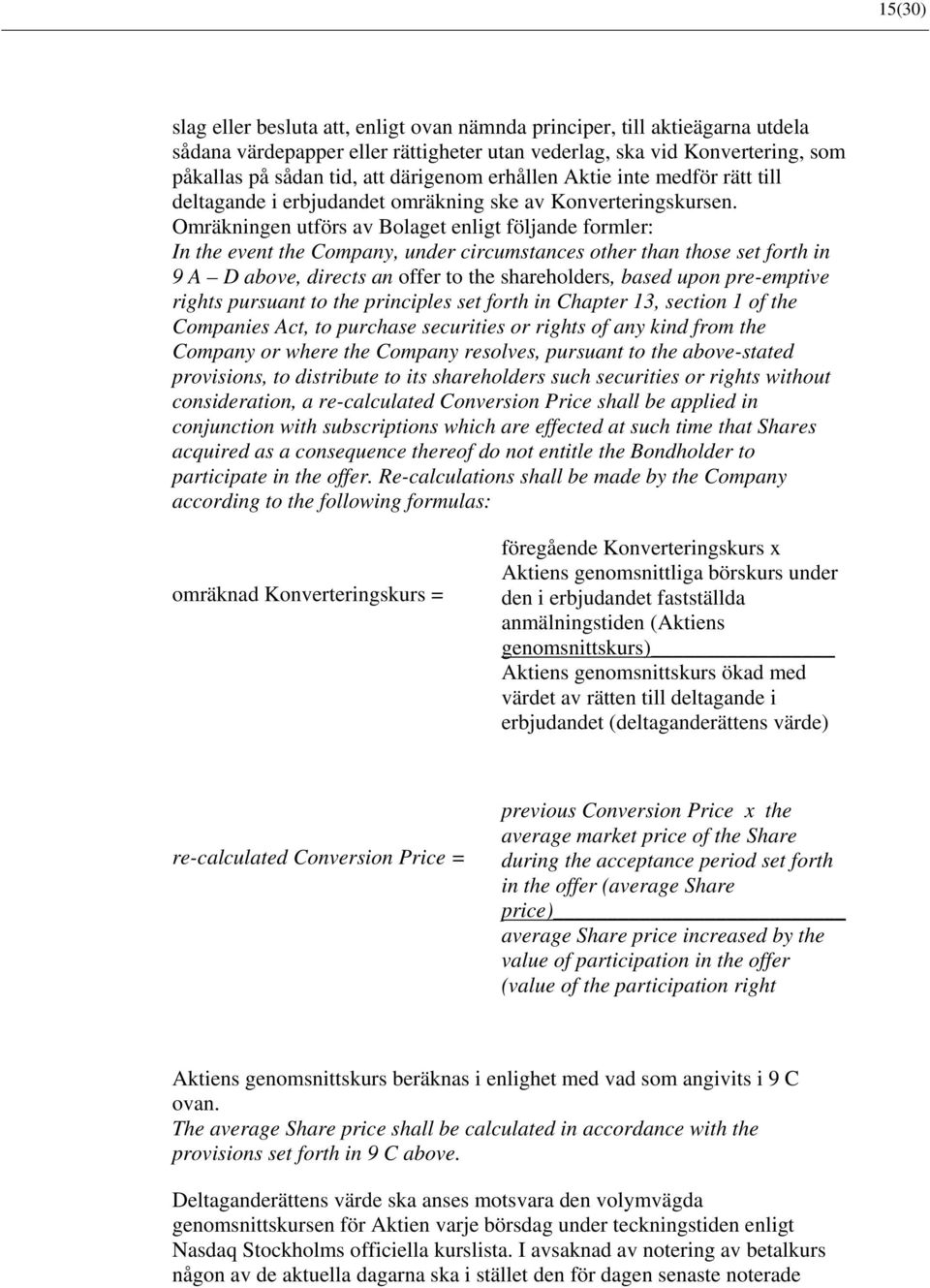 Omräkningen utförs av Bolaget enligt följande formler: In the event the Company, under circumstances other than those set forth in 9 A D above, directs an offer to the shareholders, based upon