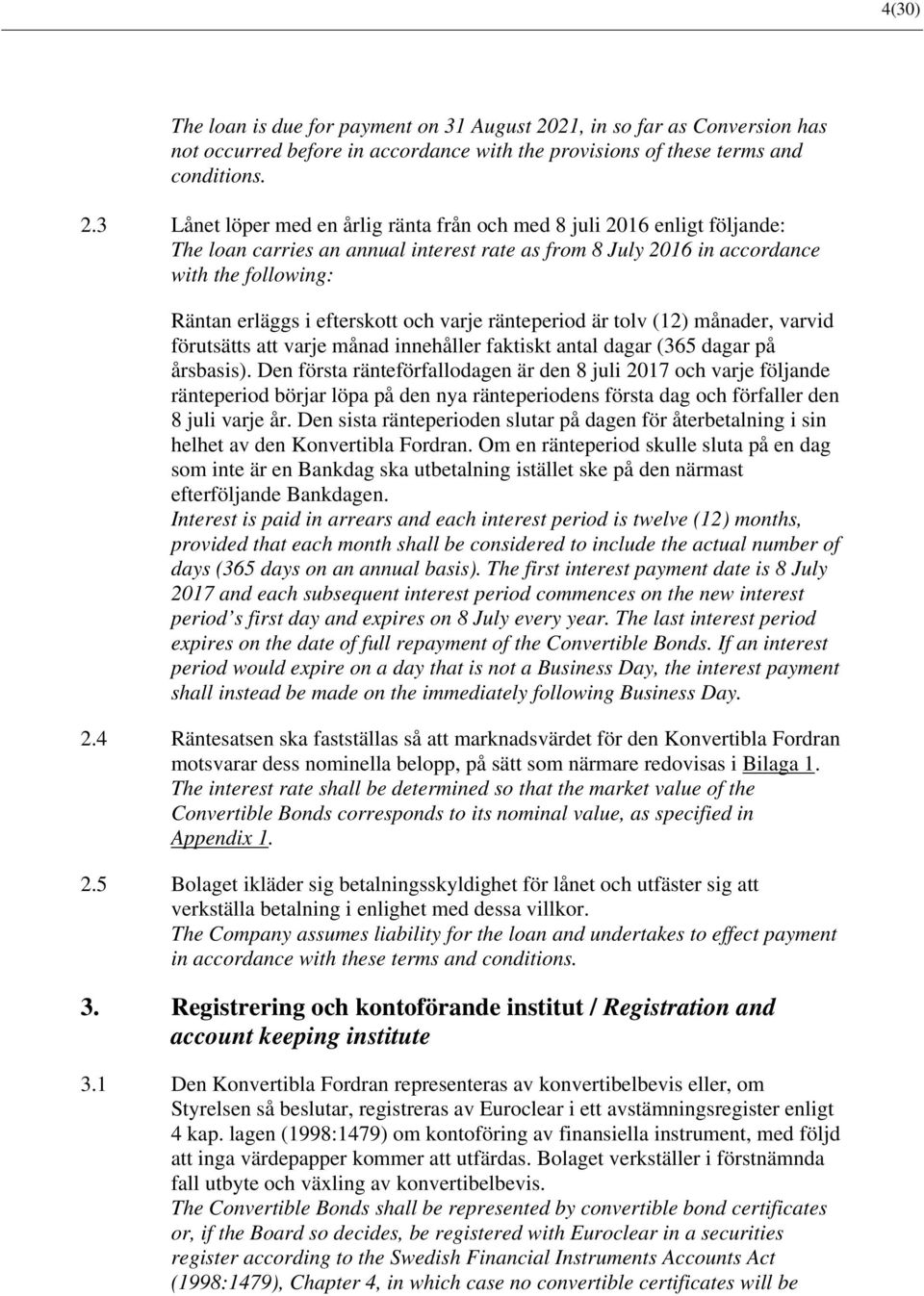3 Lånet löper med en årlig ränta från och med 8 juli 2016 enligt följande: The loan carries an annual interest rate as from 8 July 2016 in accordance with the following: Räntan erläggs i efterskott