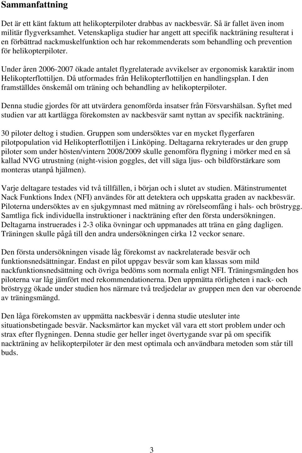 Under åren 2006-2007 ökade antalet flygrelaterade avvikelser av ergonomisk karaktär inom Helikopterflottiljen. Då utformades från Helikopterflottiljen en handlingsplan.