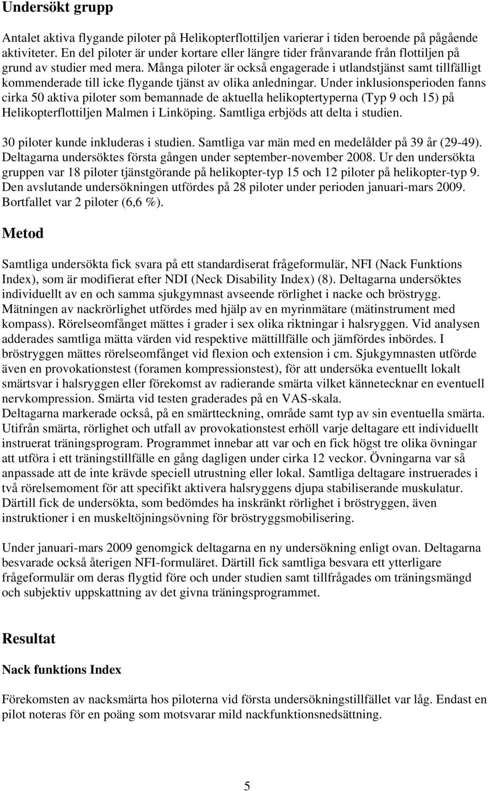 Många piloter är också engagerade i utlandstjänst samt tillfälligt kommenderade till icke flygande tjänst av olika anledningar.