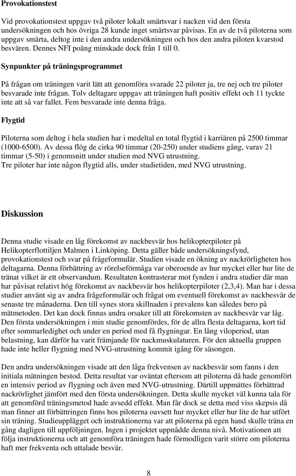 Synpunkter på träningsprogrammet På frågan om träningen varit lätt att genomföra svarade 22 piloter ja, tre nej och tre piloter besvarade inte frågan.