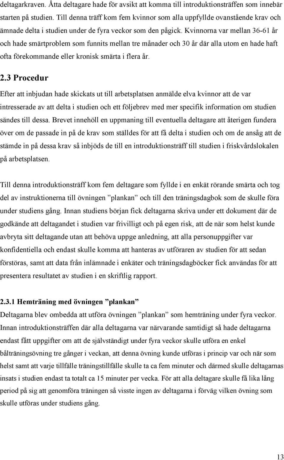 Kvinnorna var mellan 36-61 år och hade smärtproblem som funnits mellan tre månader och 3 år där alla utom en hade haft ofta förekommande eller kronisk smärta i flera år. 2.