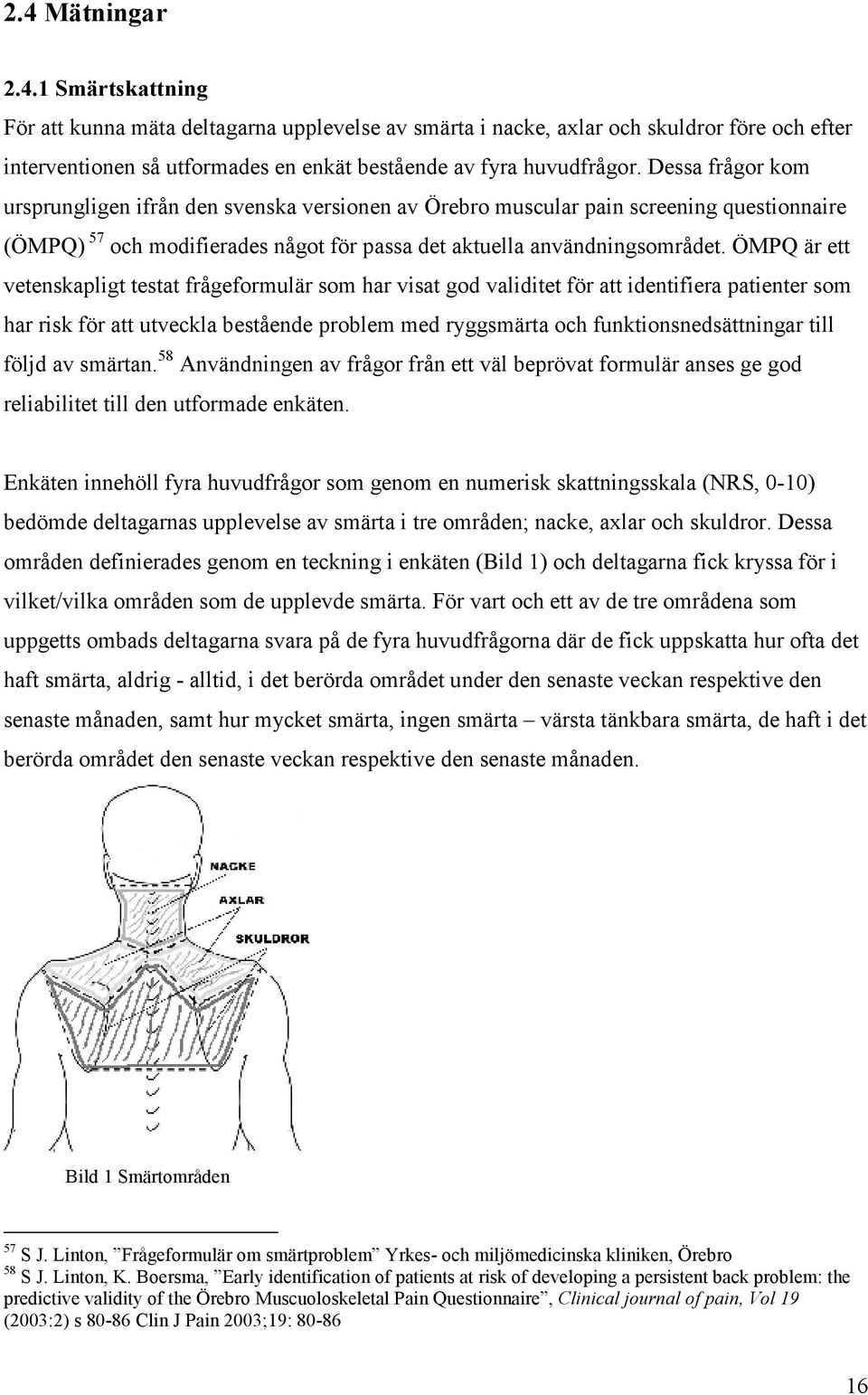 ÖMPQ är ett vetenskapligt testat frågeformulär som har visat god validitet för att identifiera patienter som har risk för att utveckla bestående problem med ryggsmärta och funktionsnedsättningar till