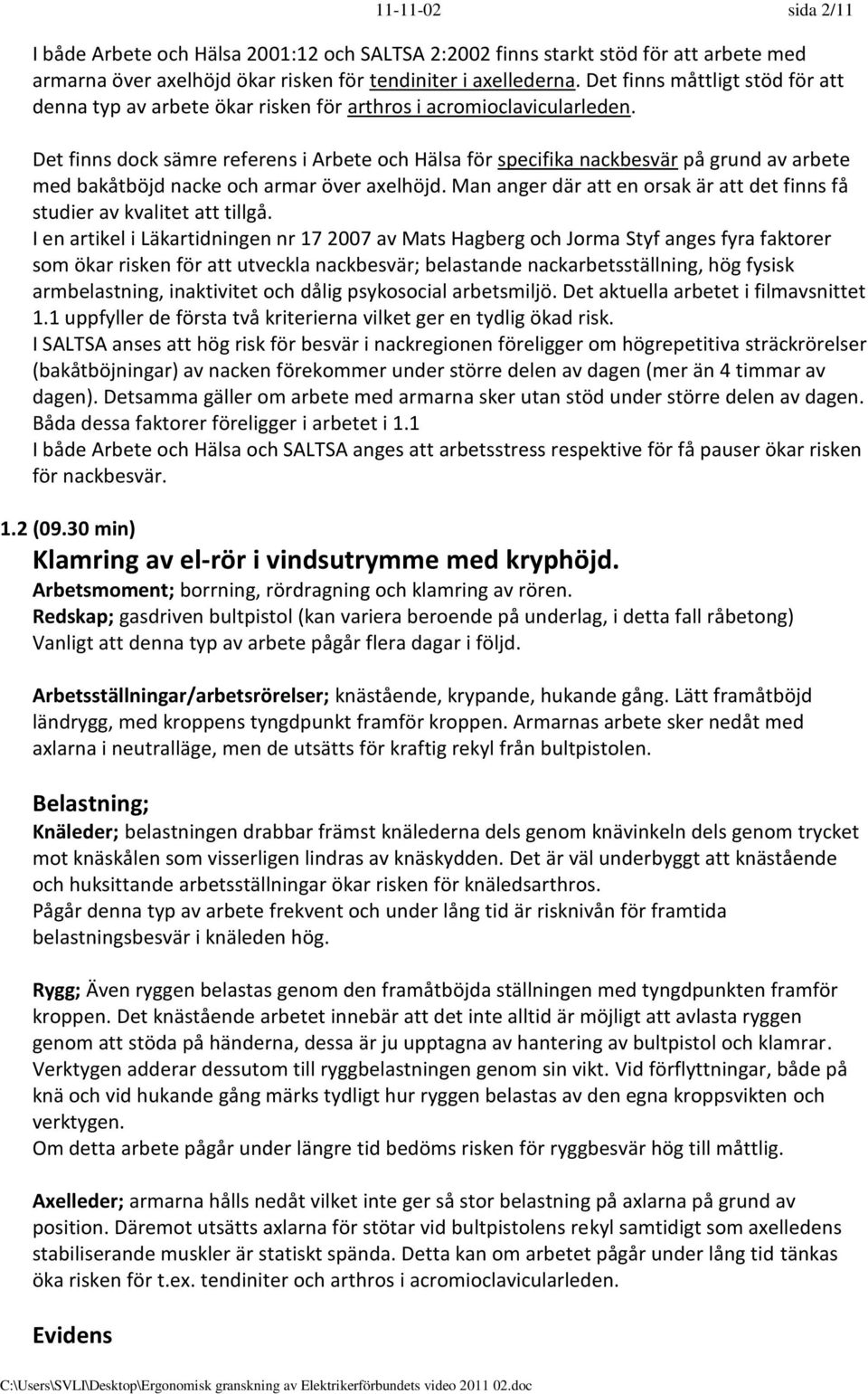 Redskap; gasdriven bultpistol (kan variera beroende på underlag, i detta fall råbetong) Vanligt att denna typ av arbete pågår flera dagar i följd.