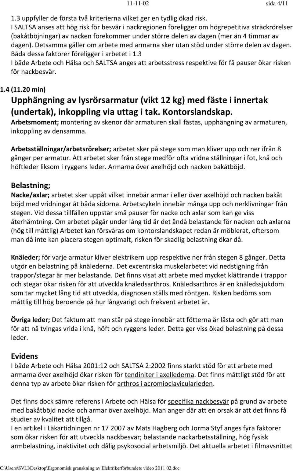 Arbetsmoment; montering av skenor där armaturen skall fästas, upphängning av armaturen, inkoppling av densamma.