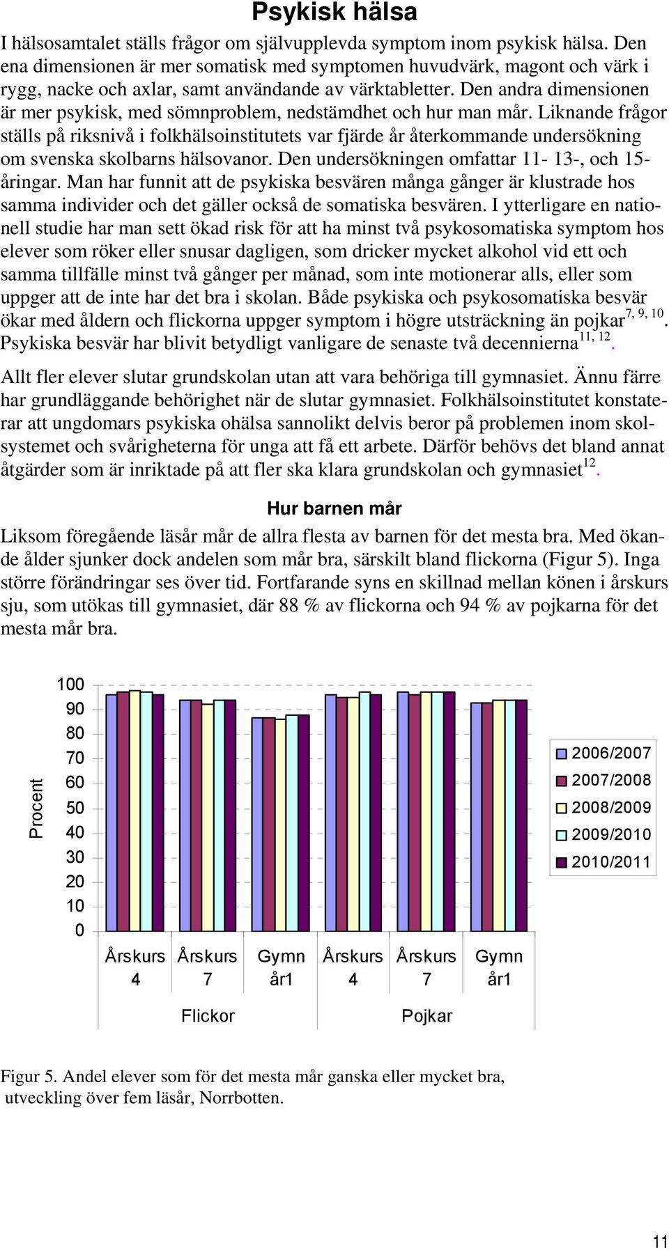 Den andra dimensionen är mer psykisk, med sömnproblem, nedstämdhet och hur man mår.