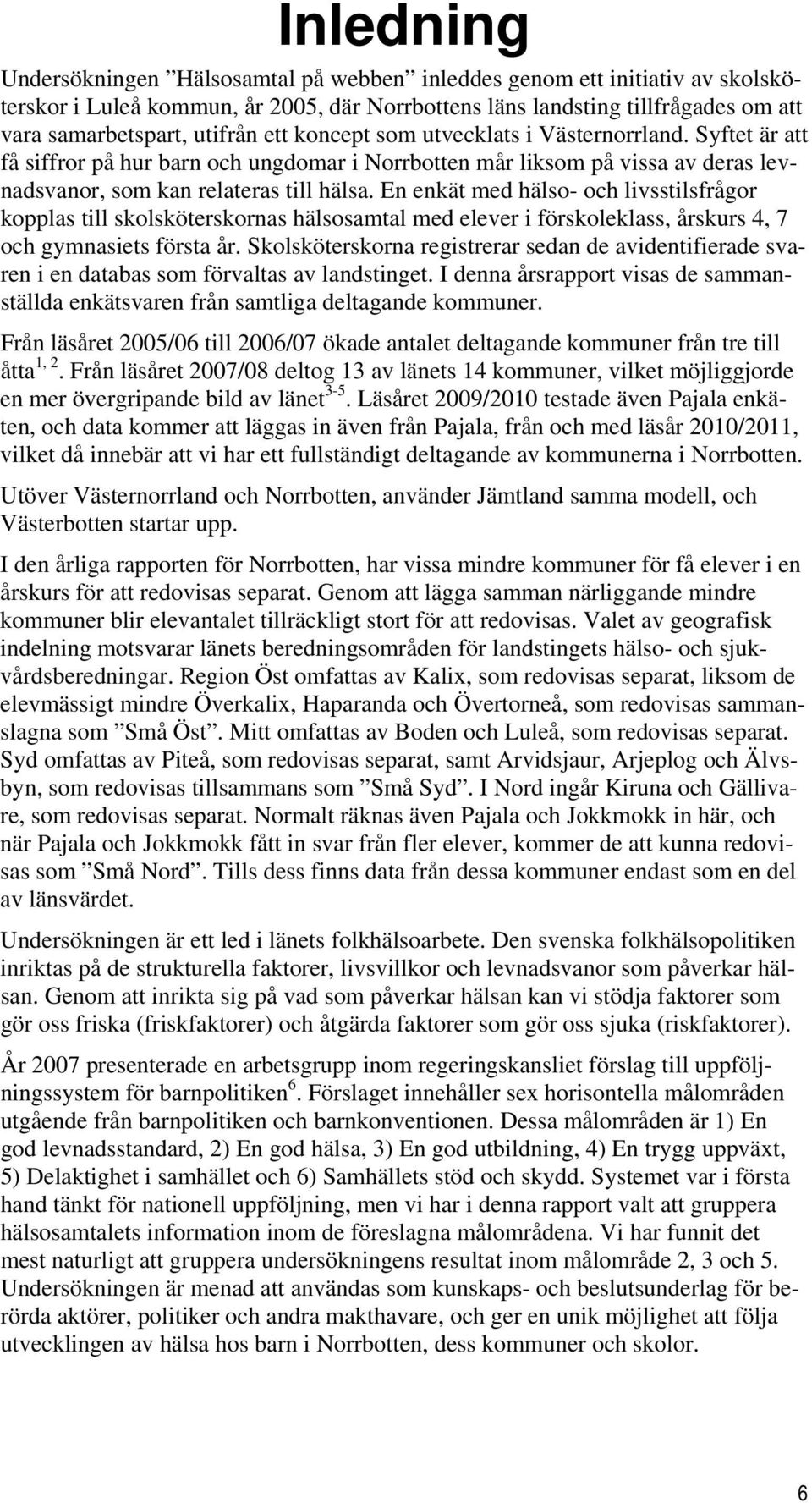 En enkät med hälso- och livsstilsfrågor kopplas till skolsköterskornas hälsosamtal med elever i förskoleklass, årskurs 4, 7 och gymnasiets första år.