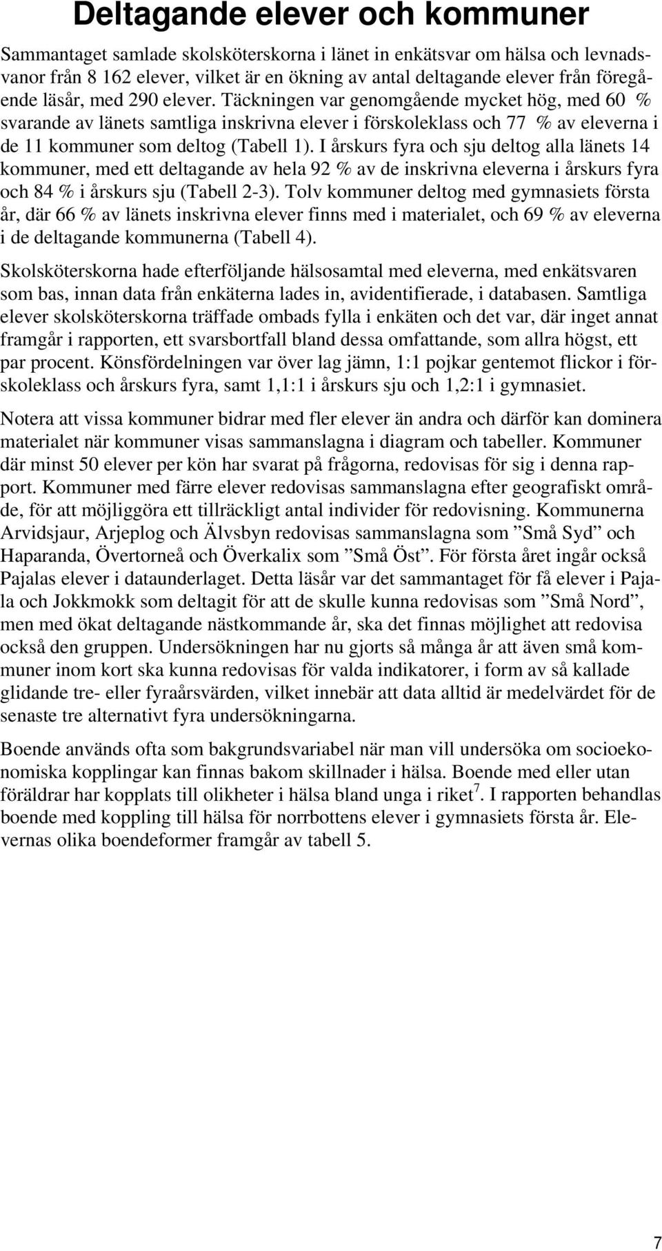 I årskurs fyra och sju deltog alla länets 14 kommuner, med ett deltagande av hela 92 % av de inskrivna eleverna i årskurs fyra och 84 % i årskurs sju (Tabell 2-3).