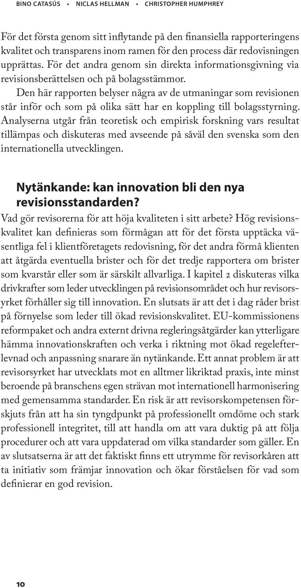 Den här rapporten belyser några av de utmaningar som revisionen står inför och som på olika sätt har en koppling till bolagsstyrning.