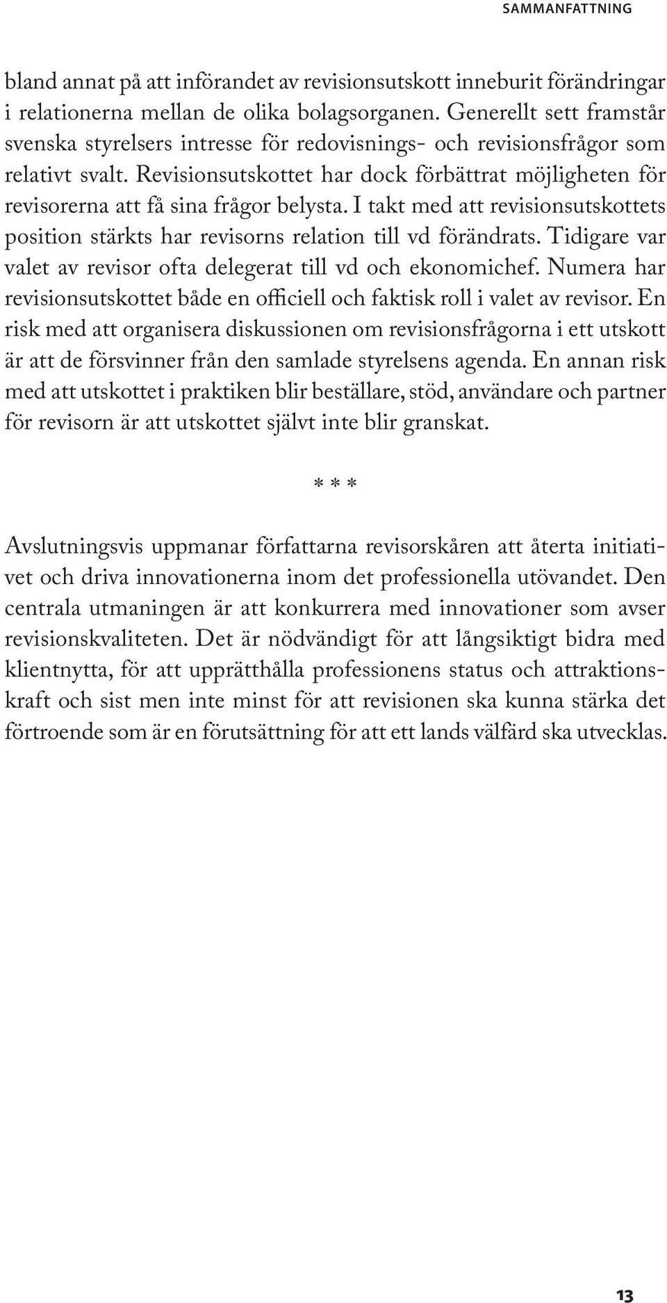 Revisionsutskottet har dock förbättrat möjligheten för revisorerna att få sina frågor belysta. I takt med att revisionsutskottets position stärkts har revisorns relation till vd förändrats.