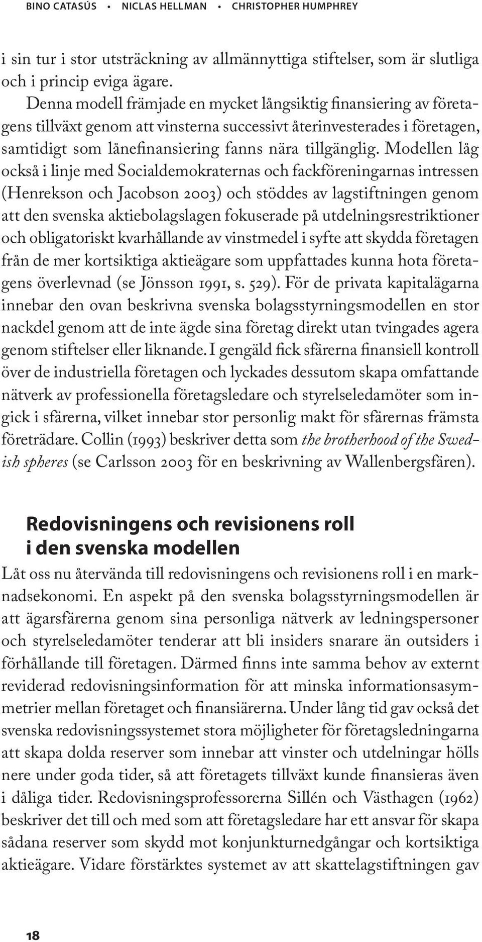 Modellen låg också i linje med Socialdemokraternas och fackföreningarnas intressen (Henrekson och Jacobson 2003) och stöddes av lagstiftningen genom att den svenska aktiebolagslagen fokuserade på