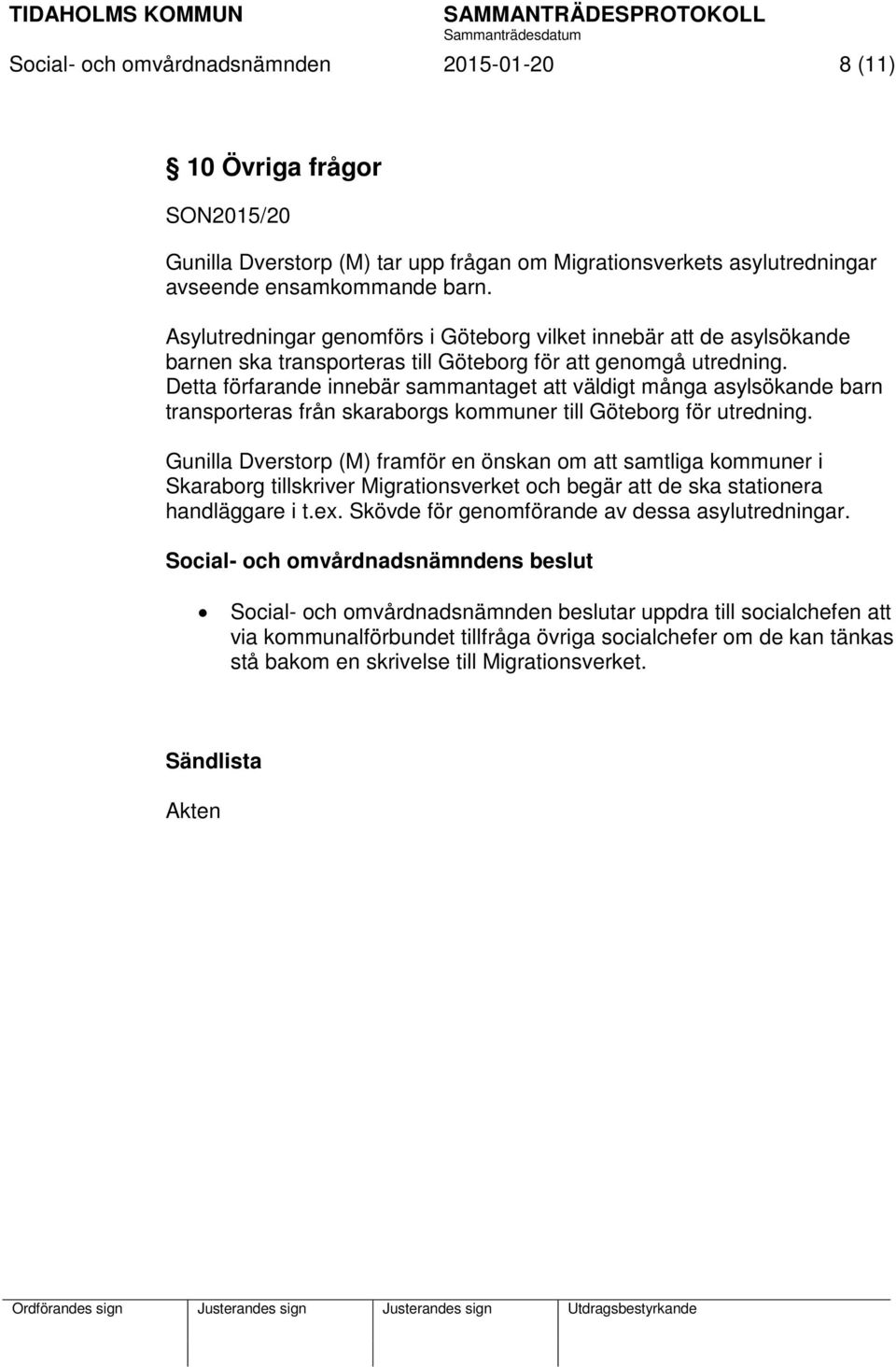 Detta förfarande innebär sammantaget att väldigt många asylsökande barn transporteras från skaraborgs kommuner till Göteborg för utredning.