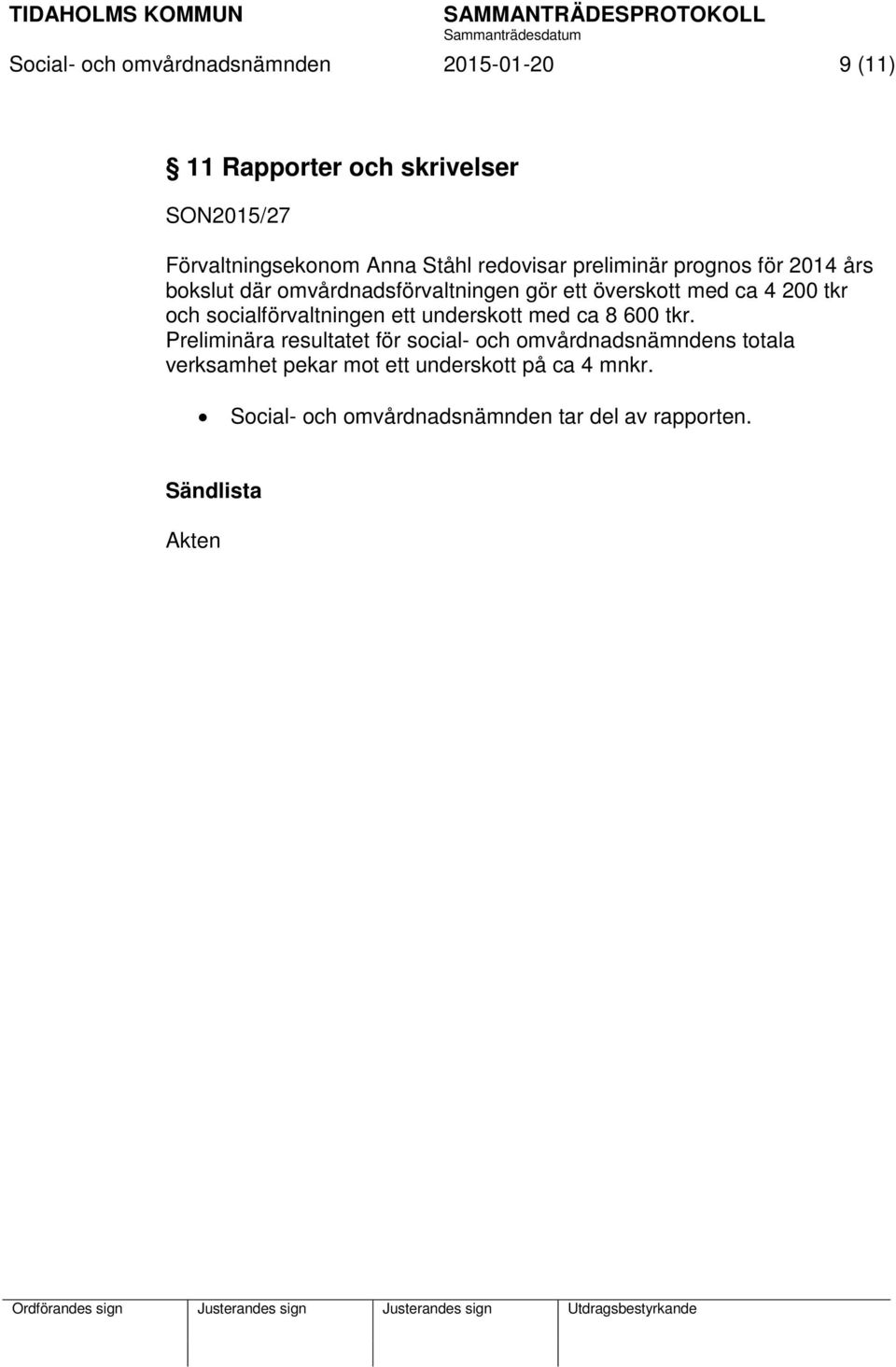 200 tkr och socialförvaltningen ett underskott med ca 8 600 tkr.