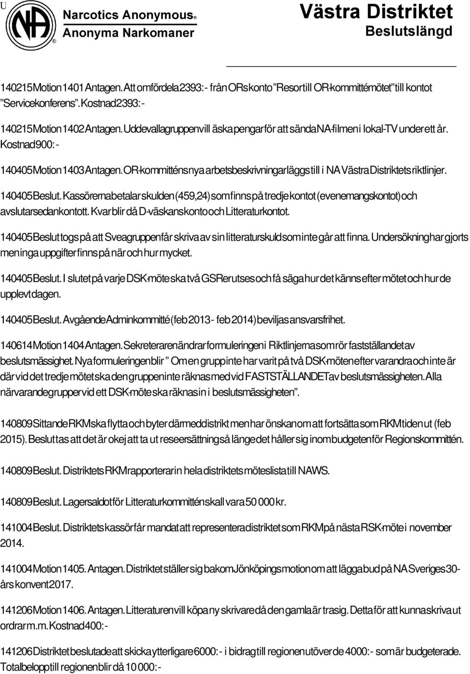 140405 Beslut. Kassörerna betalar skulden (459,24) som finns på tredje kontot (evenemangskontot) och avslutarsedankontott. Kvar blir då D-väskans konto och Litteraturkontot.