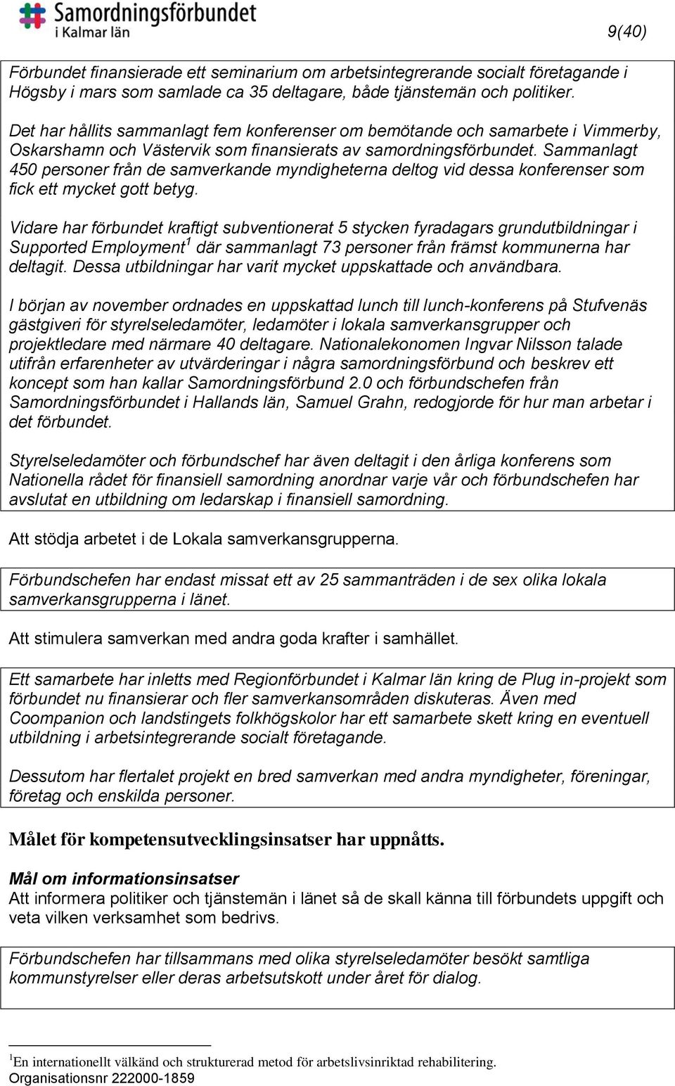 Sammanlagt 450 personer från de samverkande myndigheterna deltog vid dessa konferenser som fick ett mycket gott betyg.