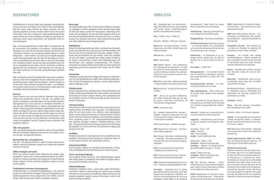 Utöver att ta till sig den information som finns nedan och i detta projektmaterial bör varje enskild investerare reflektera och göra en personlig bedömning utifrån egna erfarenheter och önskemål