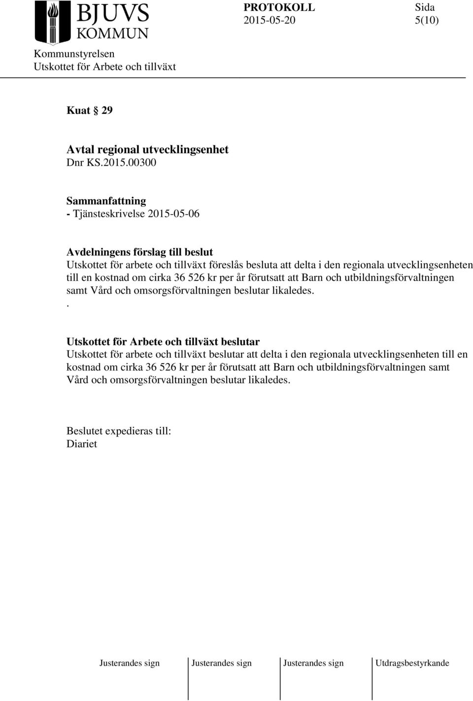 utvecklingsenheten till en kostnad om cirka 36 526 kr per år förutsatt att Barn och utbildningsförvaltningen samt Vård och omsorgsförvaltningen beslutar likaledes.