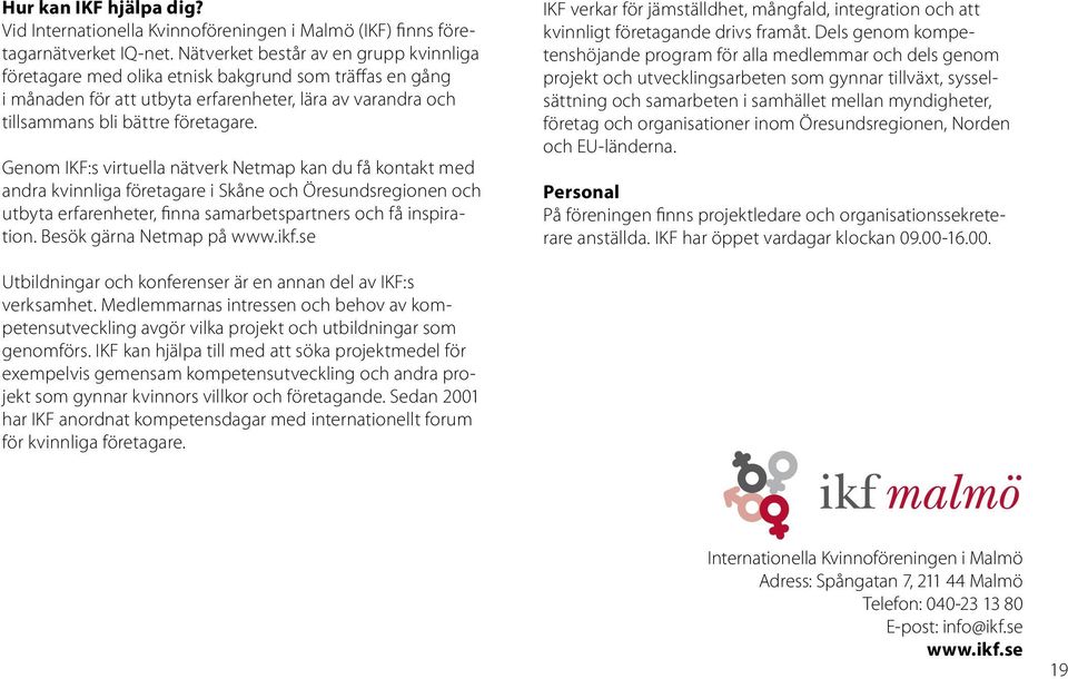 Genom IKF:s virtuella nätverk Netmap kan du få kontakt med andra kvinnliga företagare i Skåne och Öresundsregionen och utbyta erfarenheter, finna samarbetspartners och få inspiration.